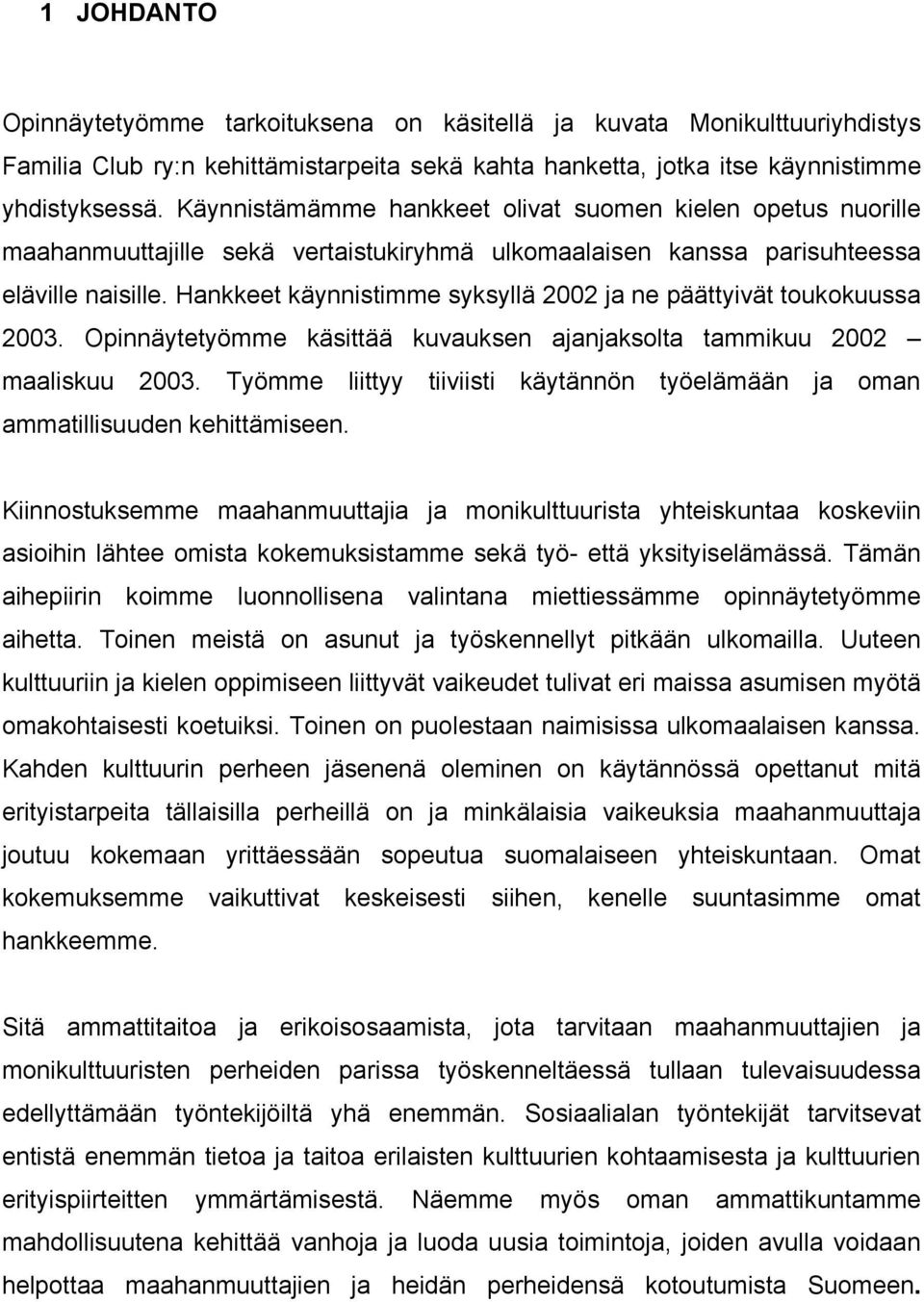 Hankkeet käynnistimme syksyllä 2002 ja ne päättyivät toukokuussa 2003. Opinnäytetyömme käsittää kuvauksen ajanjaksolta tammikuu 2002 maaliskuu 2003.