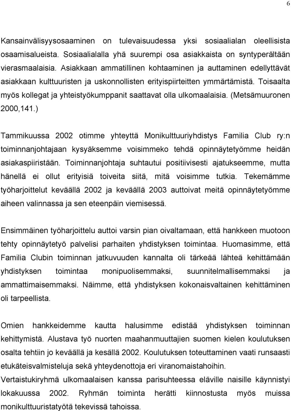 Toisaalta myös kollegat ja yhteistyökumppanit saattavat olla ulkomaalaisia. (Metsämuuronen 2000,141.