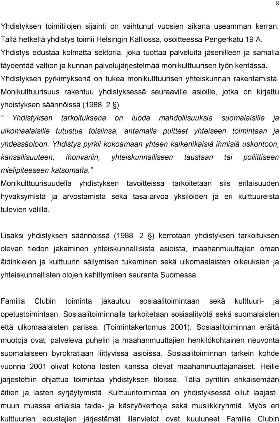 Yhdistyksen pyrkimyksenä on tukea monikulttuurisen yhteiskunnan rakentamista. Monikulttuurisuus rakentuu yhdistyksessä seuraaville asioille, jotka on kirjattu yhdistyksen säännöissä (1988, 2 ).