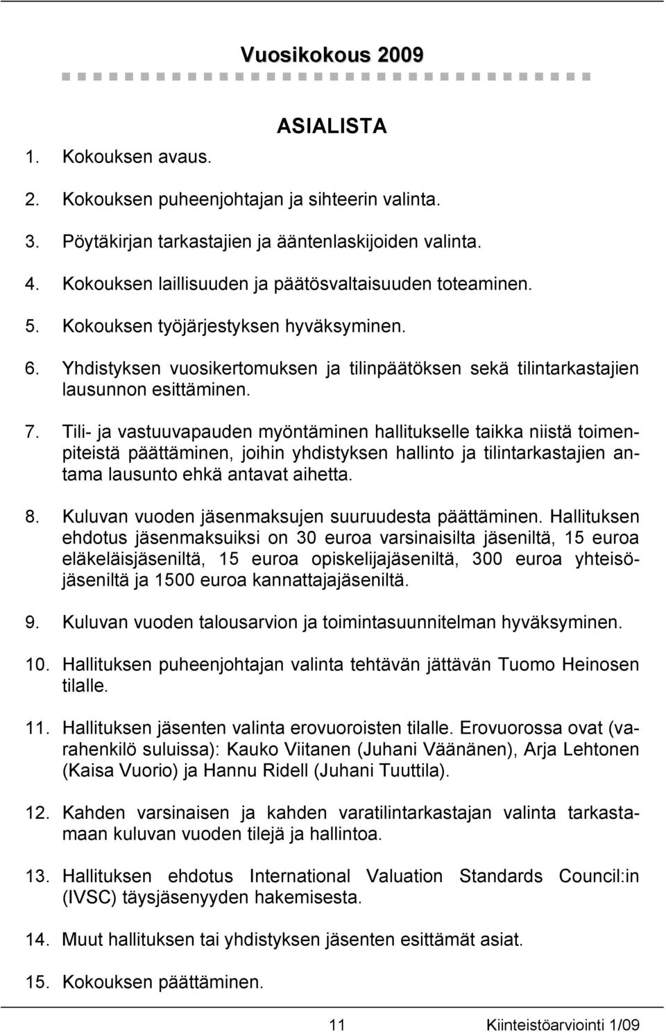 Tili- ja vastuuvapauden myöntäminen hallitukselle taikka niistä toimenpiteistä päättäminen, joihin yhdistyksen hallinto ja tilintarkastajien antama lausunto ehkä antavat aihetta. 8.