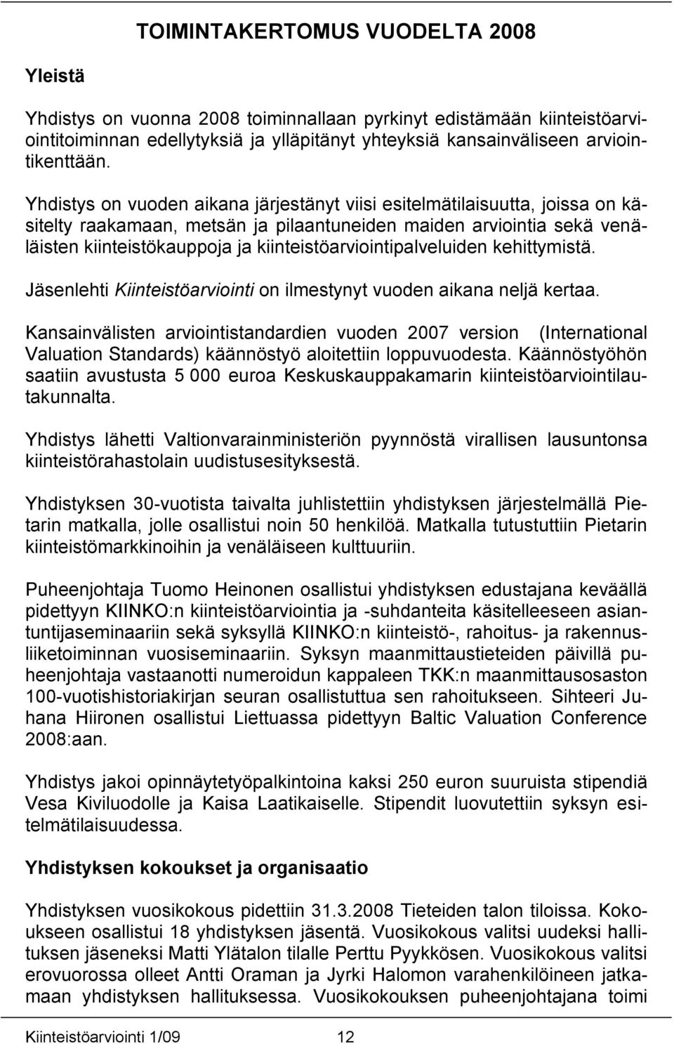 kiinteistöarviointipalveluiden kehittymistä. Jäsenlehti Kiinteistöarviointi on ilmestynyt vuoden aikana neljä kertaa.