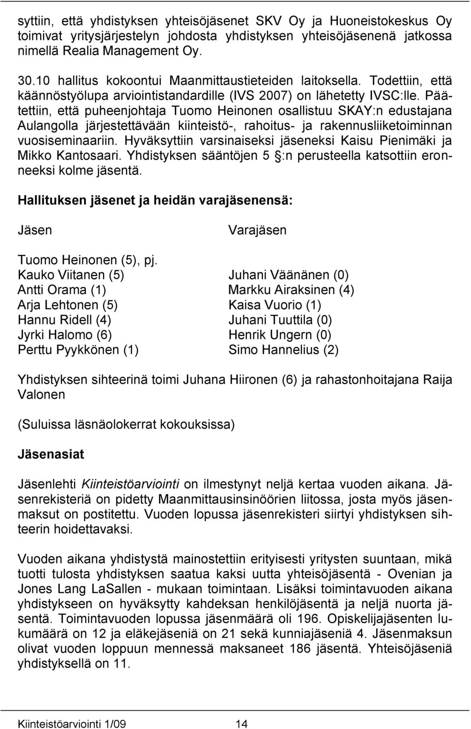 Päätettiin, että puheenjohtaja Tuomo Heinonen osallistuu SKAY:n edustajana Aulangolla järjestettävään kiinteistö-, rahoitus- ja rakennusliiketoiminnan vuosiseminaariin.