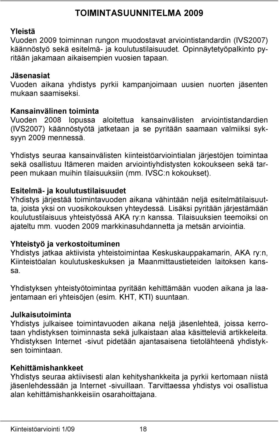 Kansainvälinen toiminta Vuoden 2008 lopussa aloitettua kansainvälisten arviointistandardien (IVS2007) käännöstyötä jatketaan ja se pyritään saamaan valmiiksi syksyyn 2009 mennessä.