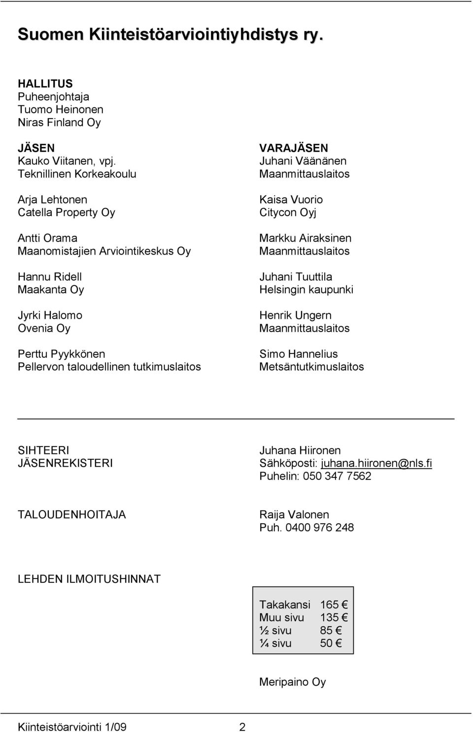 tutkimuslaitos VARAJÄSEN Juhani Väänänen Maanmittauslaitos Kaisa Vuorio Citycon Oyj Markku Airaksinen Maanmittauslaitos Juhani Tuuttila Helsingin kaupunki Henrik Ungern Maanmittauslaitos Simo