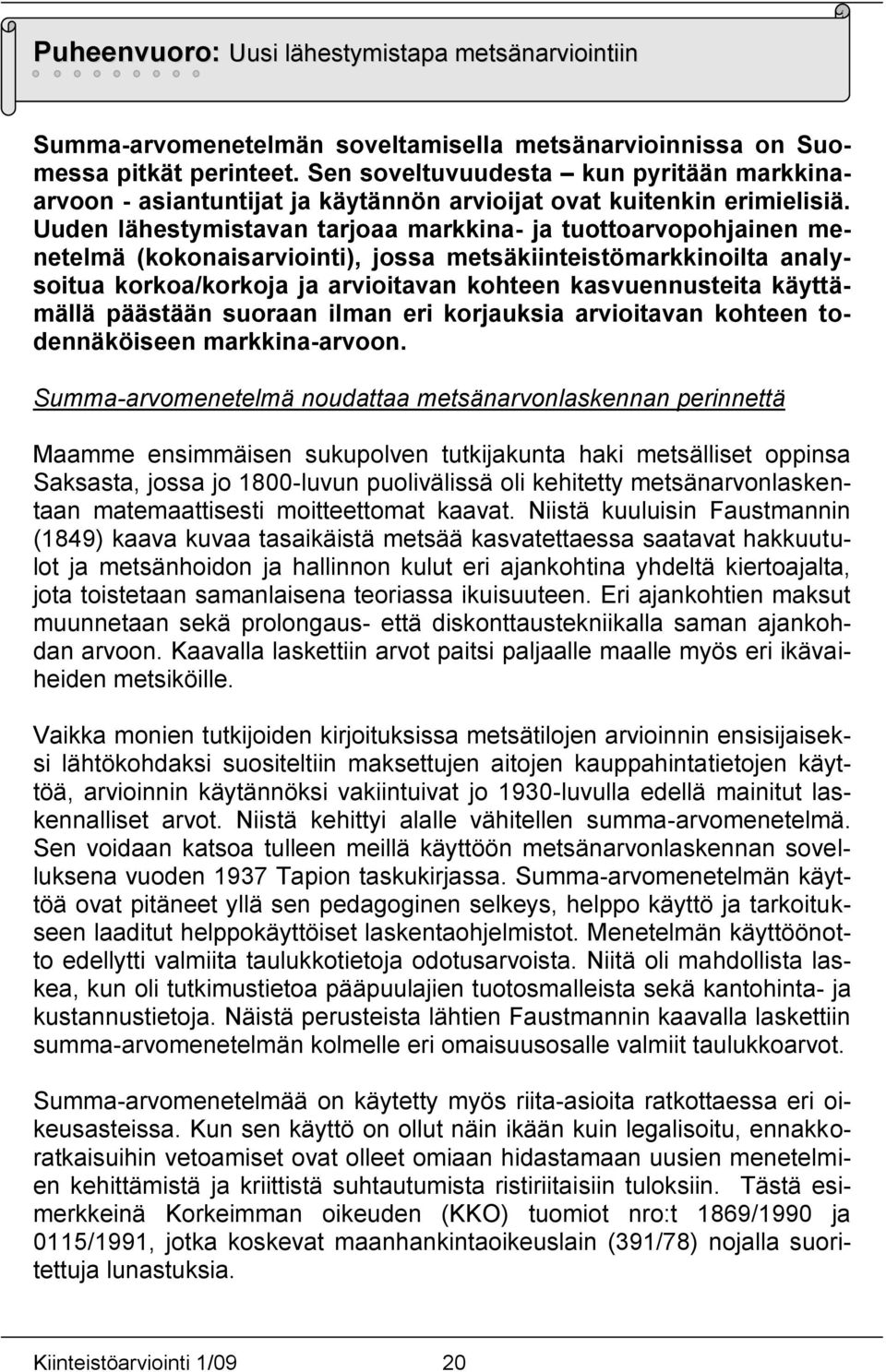 Uuden lähestymistavan tarjoaa markkina- ja tuottoarvopohjainen menetelmä (kokonaisarviointi), jossa metsäkiinteistömarkkinoilta analysoitua korkoa/korkoja ja arvioitavan kohteen kasvuennusteita