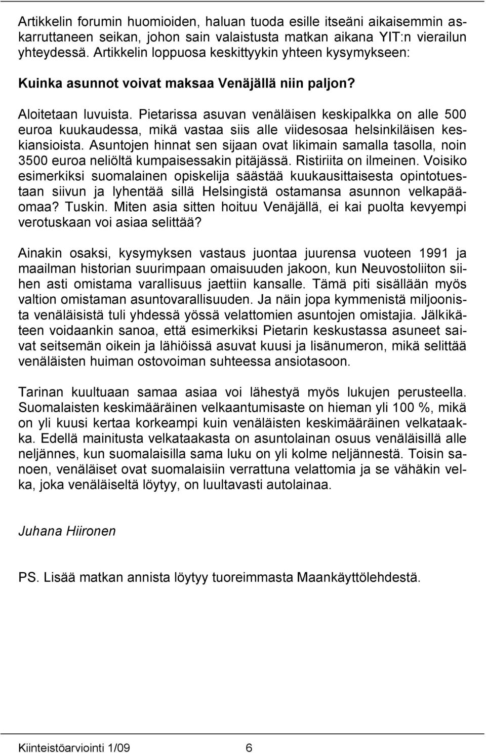 Pietarissa asuvan venäläisen keskipalkka on alle 500 euroa kuukaudessa, mikä vastaa siis alle viidesosaa helsinkiläisen keskiansioista.