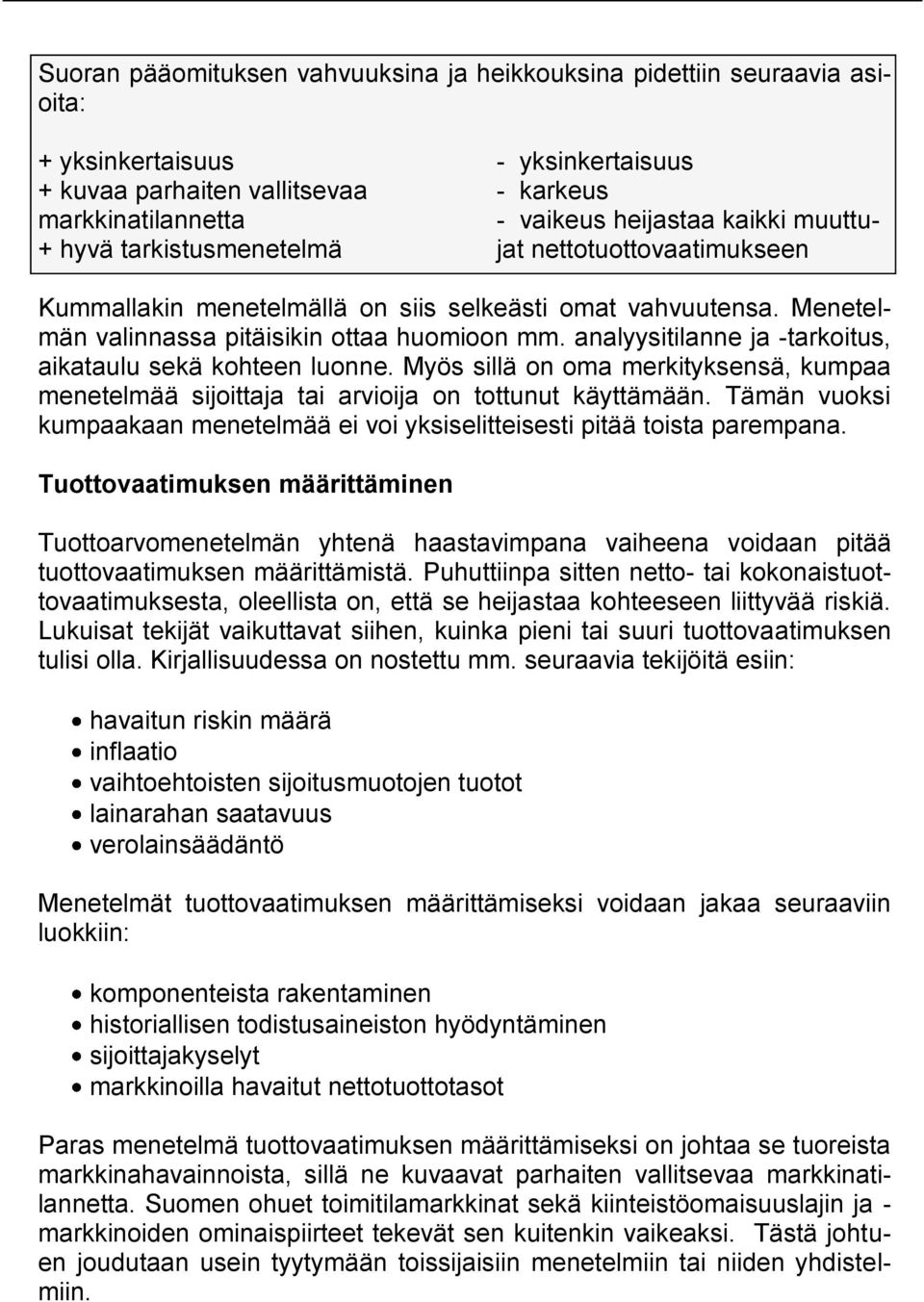 analyysitilanne ja -tarkoitus, aikataulu sekä kohteen luonne. Myös sillä on oma merkityksensä, kumpaa menetelmää sijoittaja tai arvioija on tottunut käyttämään.