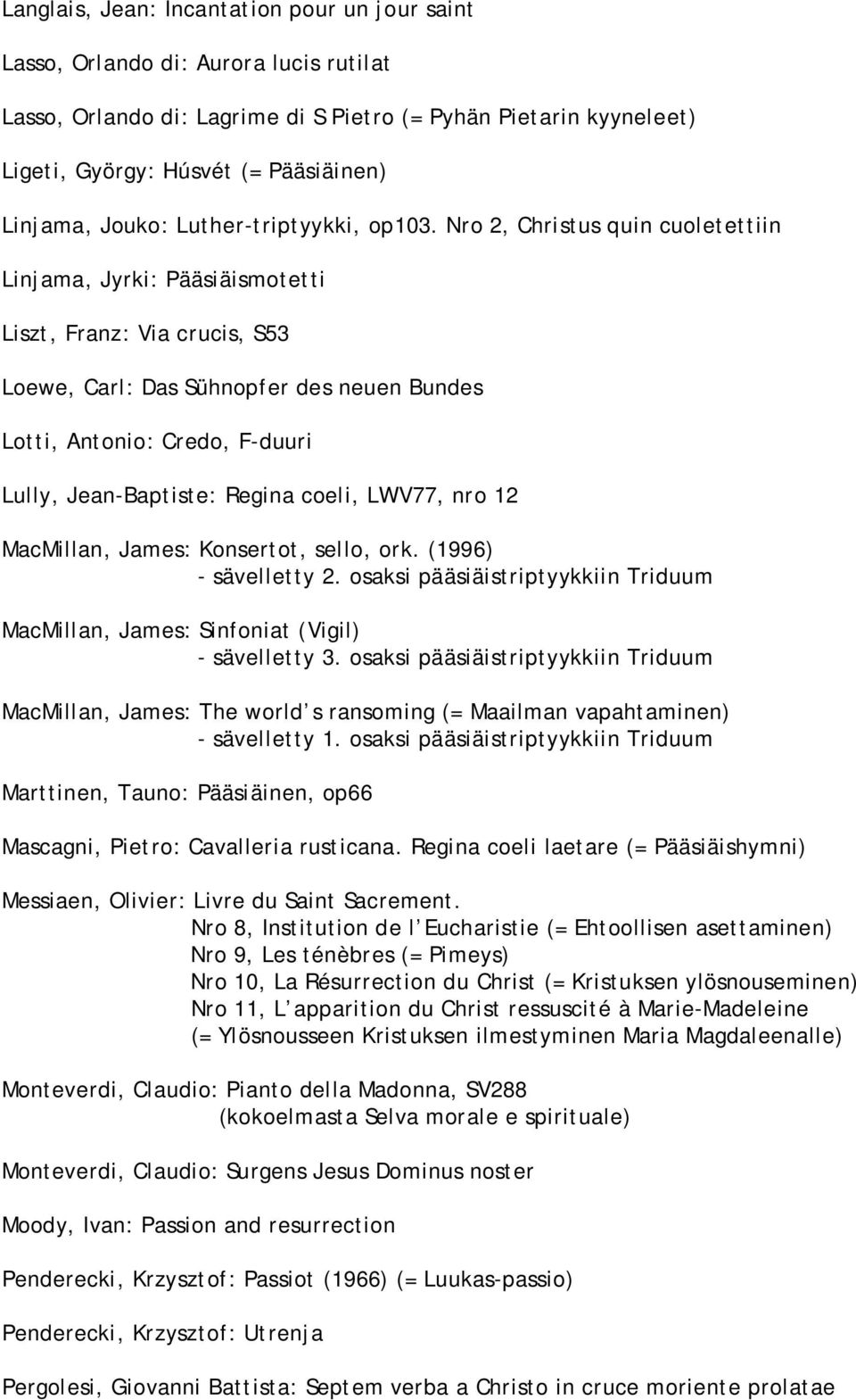 Nro 2, Christus quin cuoletettiin Linjama, Jyrki: Pääsiäismotetti Liszt, Franz: Via crucis, S53 Loewe, Carl: Das Sühnopfer des neuen Bundes Lotti, Antonio: Credo, F-duuri Lully, Jean-Baptiste: Regina