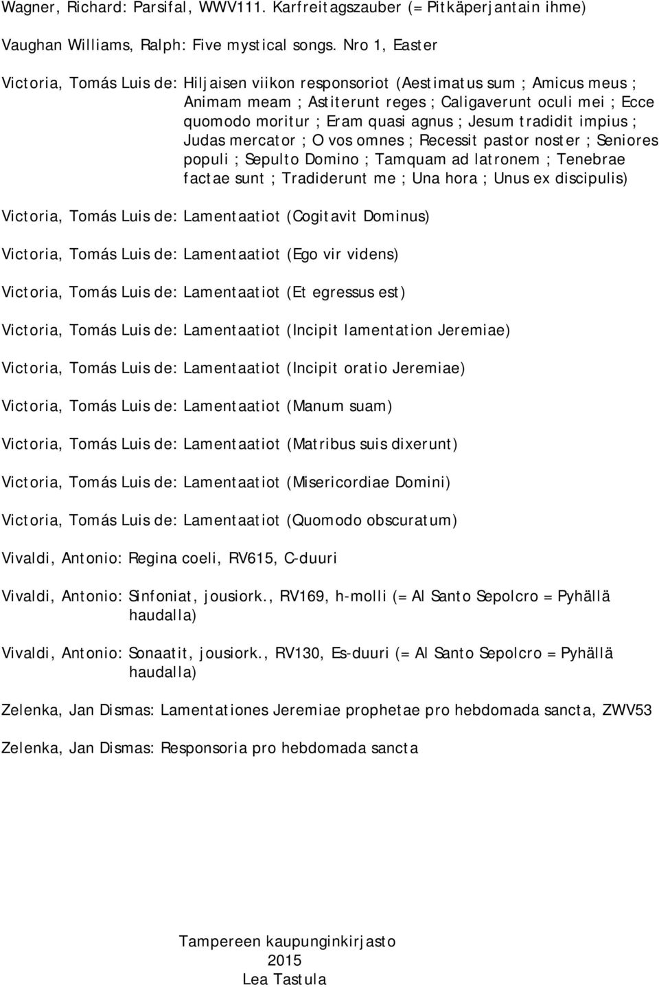 ; Jesum tradidit impius ; Judas mercator ; O vos omnes ; Recessit pastor noster ; Seniores populi ; Sepulto Domino ; Tamquam ad latronem ; Tenebrae factae sunt ; Tradiderunt me ; Una hora ; Unus ex