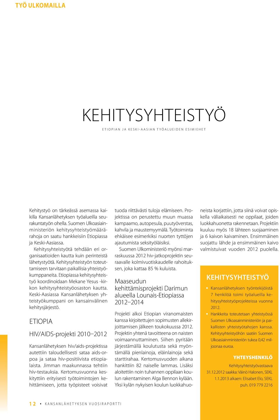 Kehitysyhteistyön toteuttamiseen tarvitaan paikallisia yhteistyökumppaneita. Etiopiassa kehitysyhteistyö koordinoidaan Mekane Yesus -kirkon kehitysyhteistyöosaston kautta.