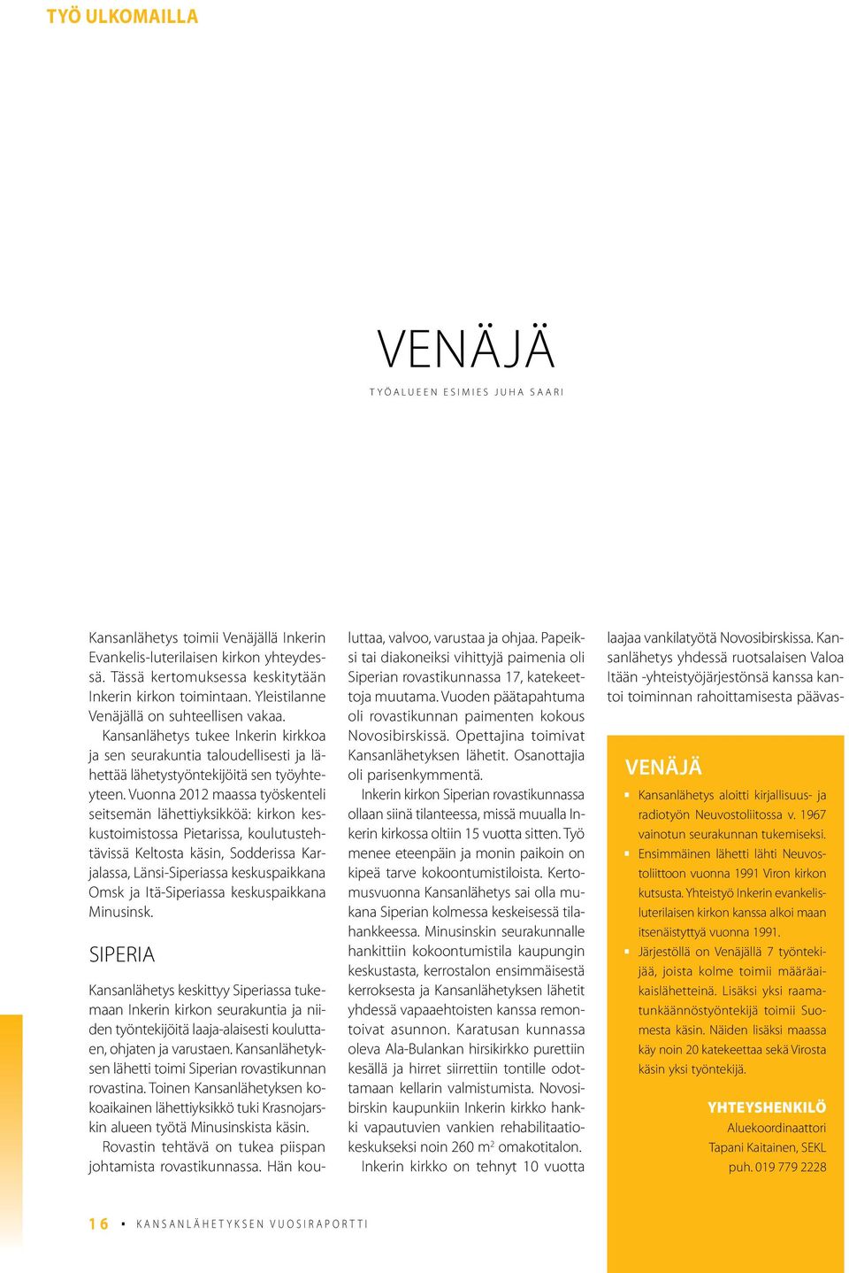 Vuonna 2012 maassa työskenteli seitsemän lähettiyksikköä: kirkon keskustoimistossa Pietarissa, koulutustehtävissä Keltosta käsin, Sodderissa Karjalassa, Länsi-Siperiassa keskuspaikkana Omsk ja