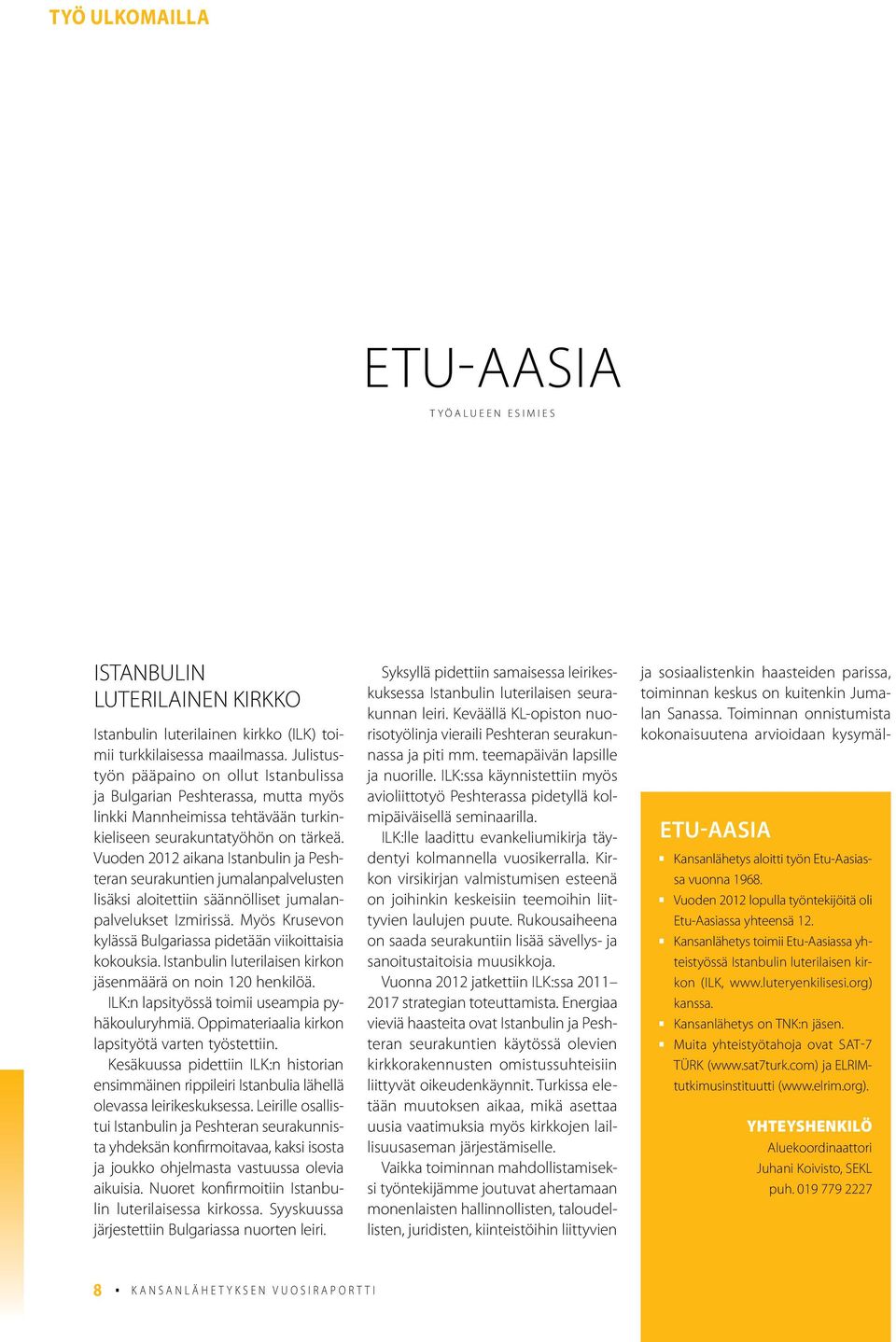 Vuoden 2012 aikana Istanbulin ja Peshteran seurakuntien jumalanpalvelusten lisäksi aloitettiin säännölliset jumalanpalvelukset Izmirissä.