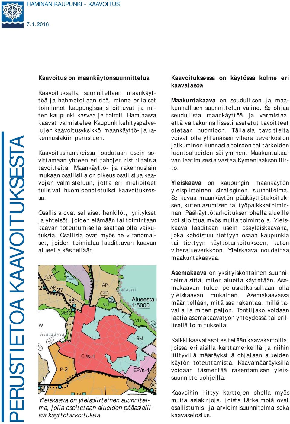 kasvaa ja toimii. Haminassa kaavat valmistelee Kaupunkikehityspalvelujen kaavoitusyksikkö maankäyttö- ja rakennuslakiin perustuen.