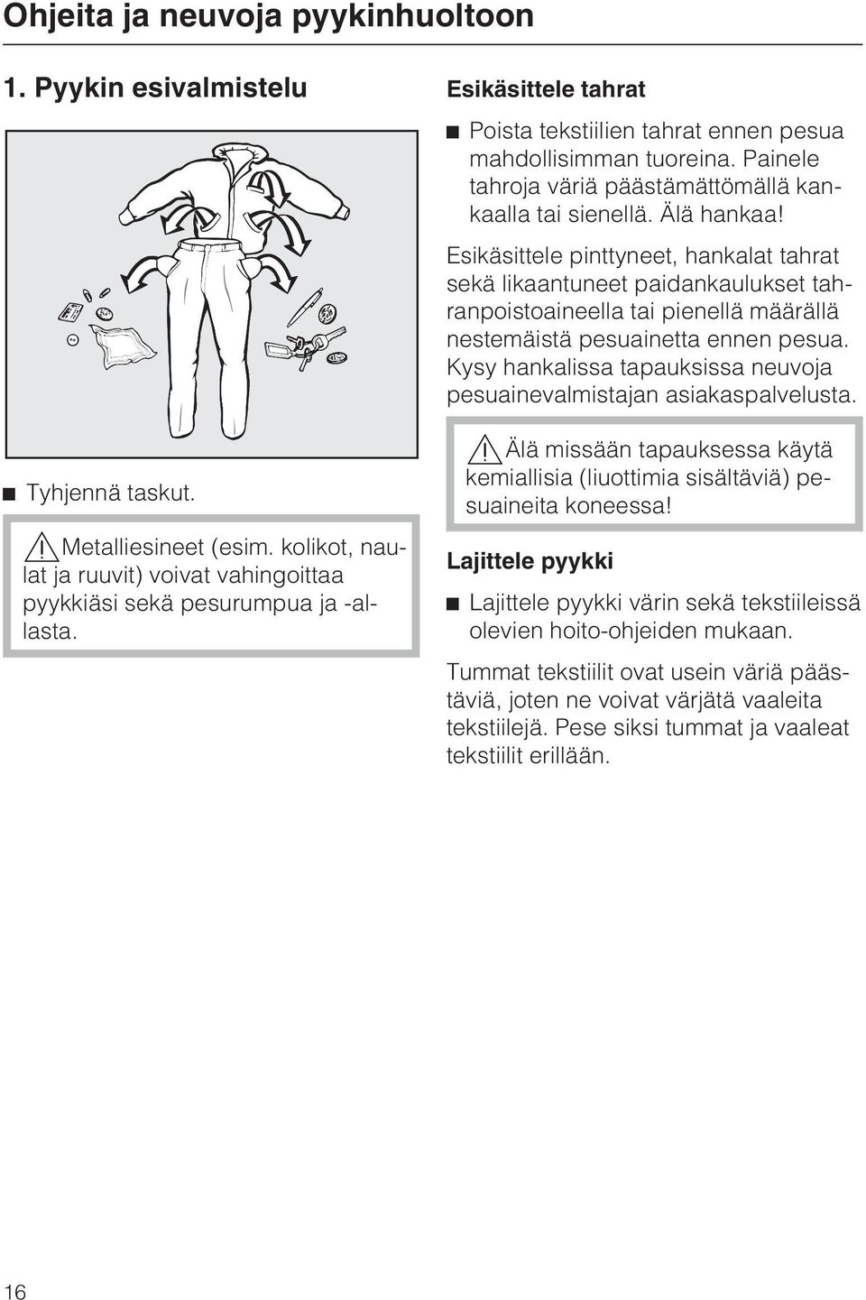 Esikäsittele pinttyneet, hankalat tahrat sekä likaantuneet paidankaulukset tahranpoistoaineella tai pienellä määrällä nestemäistä pesuainetta ennen pesua.