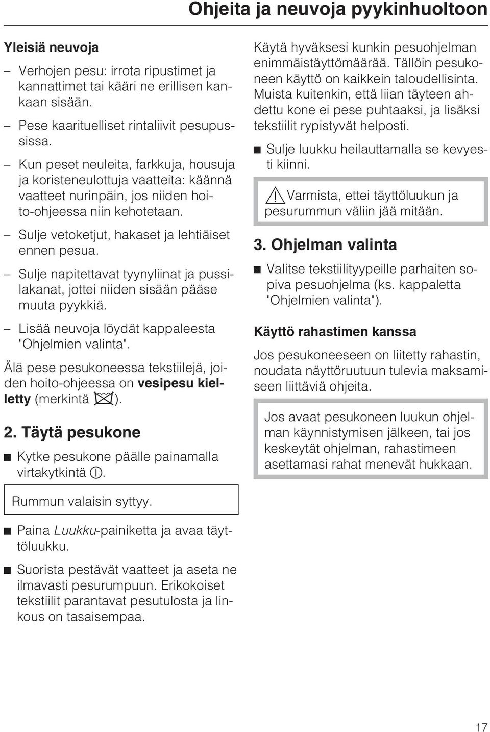 Sulje napitettavat tyynyliinat ja pussilakanat, jottei niiden sisään pääse muuta pyykkiä. Lisää neuvoja löydät kappaleesta "Ohjelmien valinta".