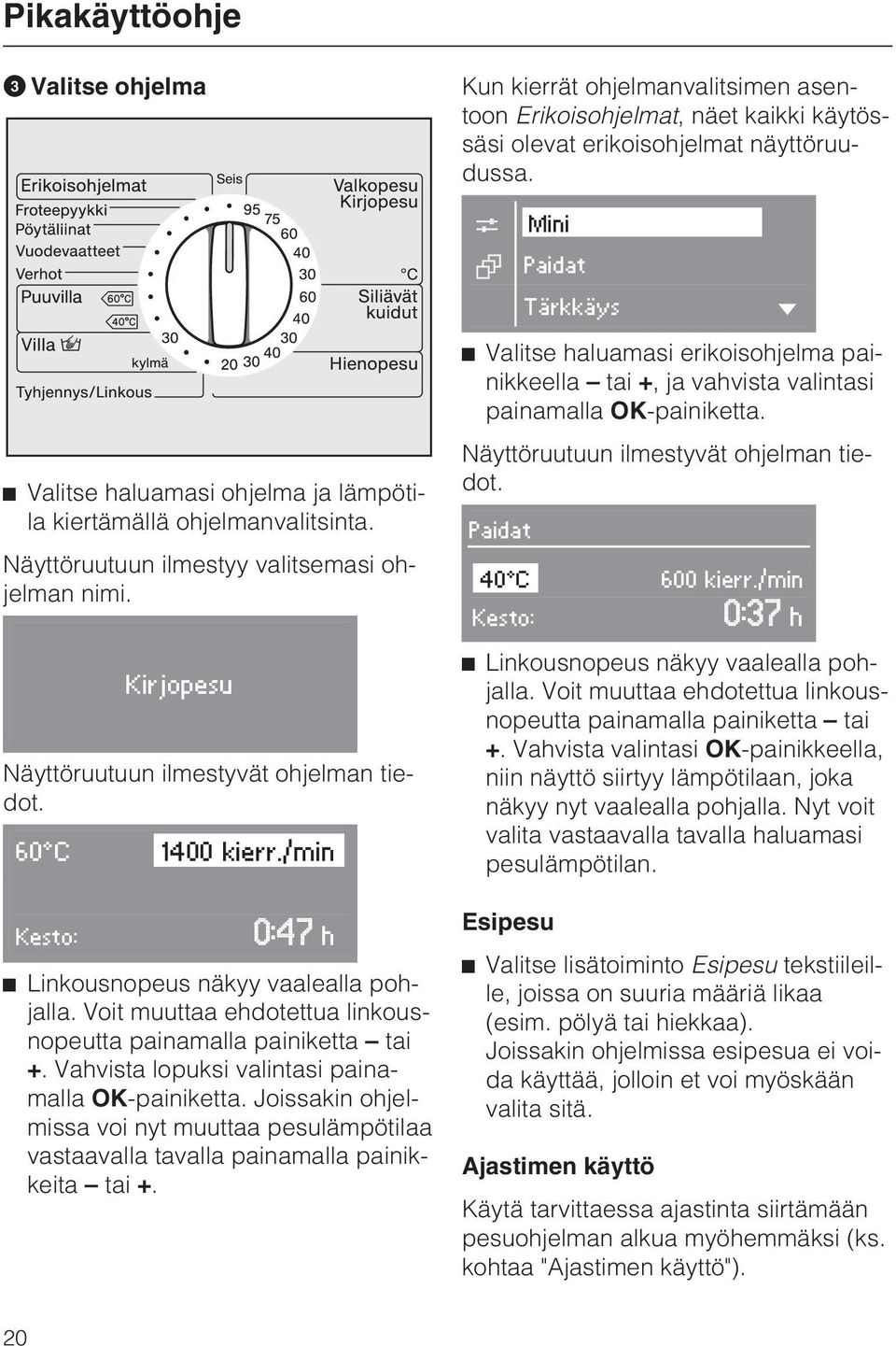 60 C 1400 kierr./min Kesto: h Linkousnopeus näkyy vaalealla pohjalla. Voit muuttaa ehdotettua linkousnopeutta painamalla painiketta tai +. Vahvista lopuksi valintasi painamalla OK-painiketta.