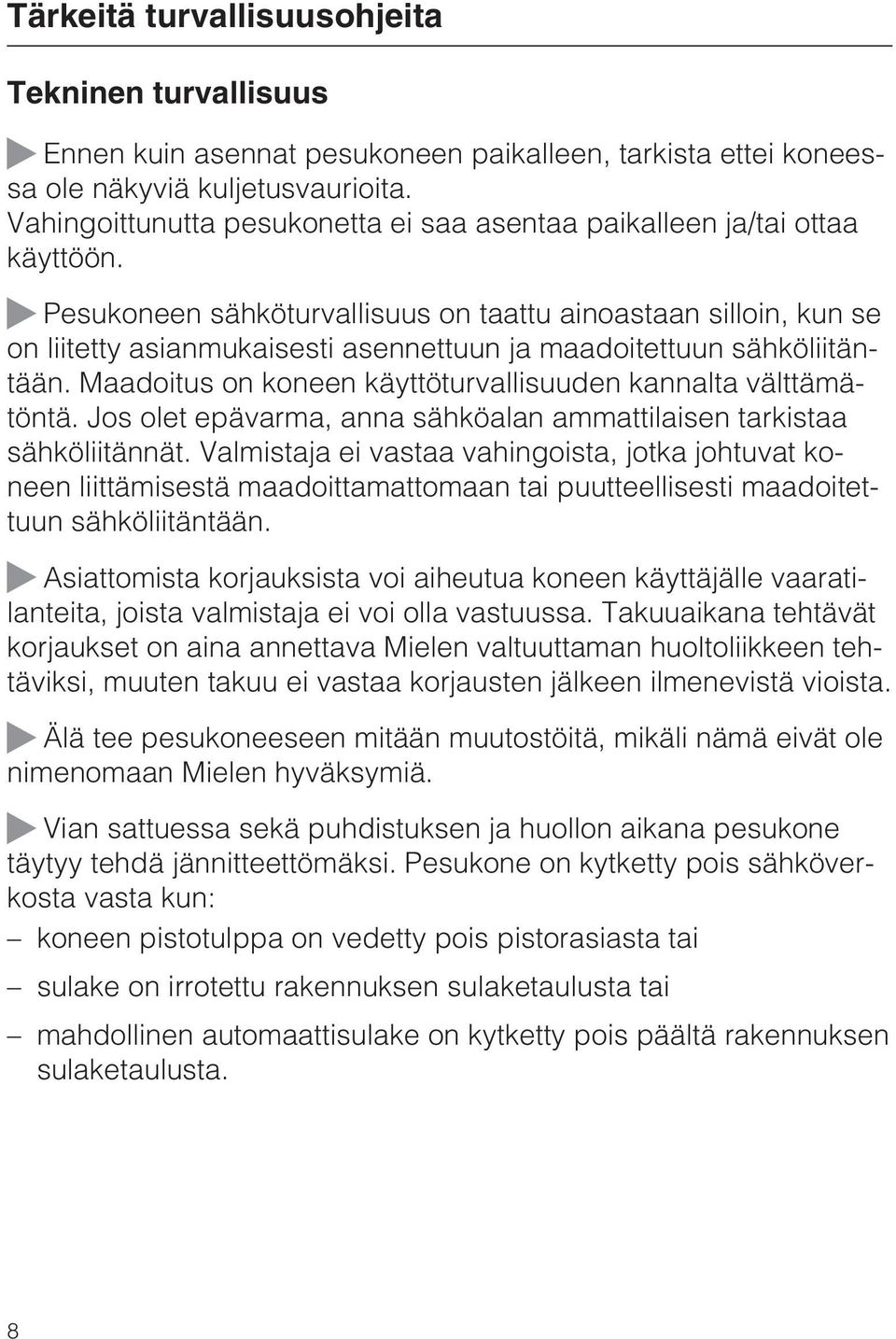 Pesukoneen sähköturvallisuus on taattu ainoastaan silloin, kun se on liitetty asianmukaisesti asennettuun ja maadoitettuun sähköliitäntään.