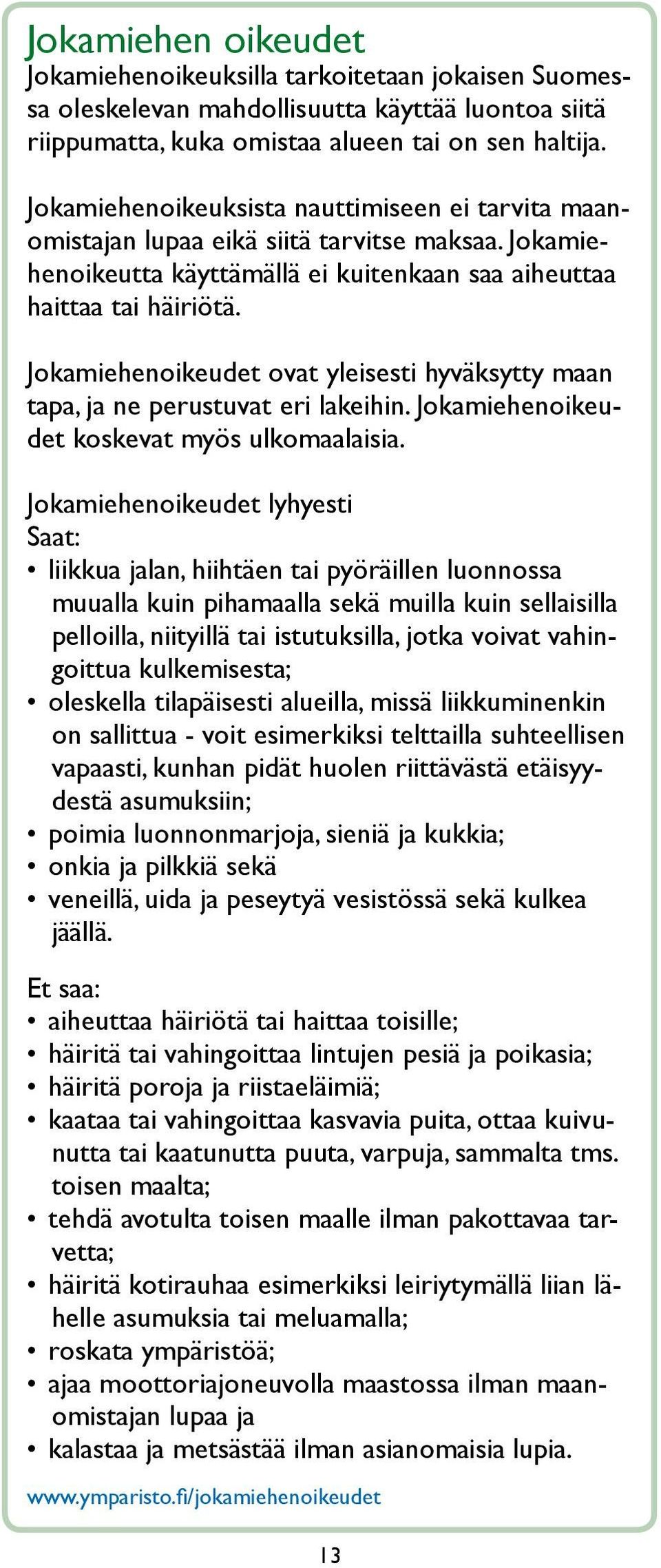 Jokamiehenoikeudet ovat yleisesti hyväksytty maan tapa, ja ne perustuvat eri lakeihin. Jokamiehenoikeudet koskevat myös ulkomaalaisia.