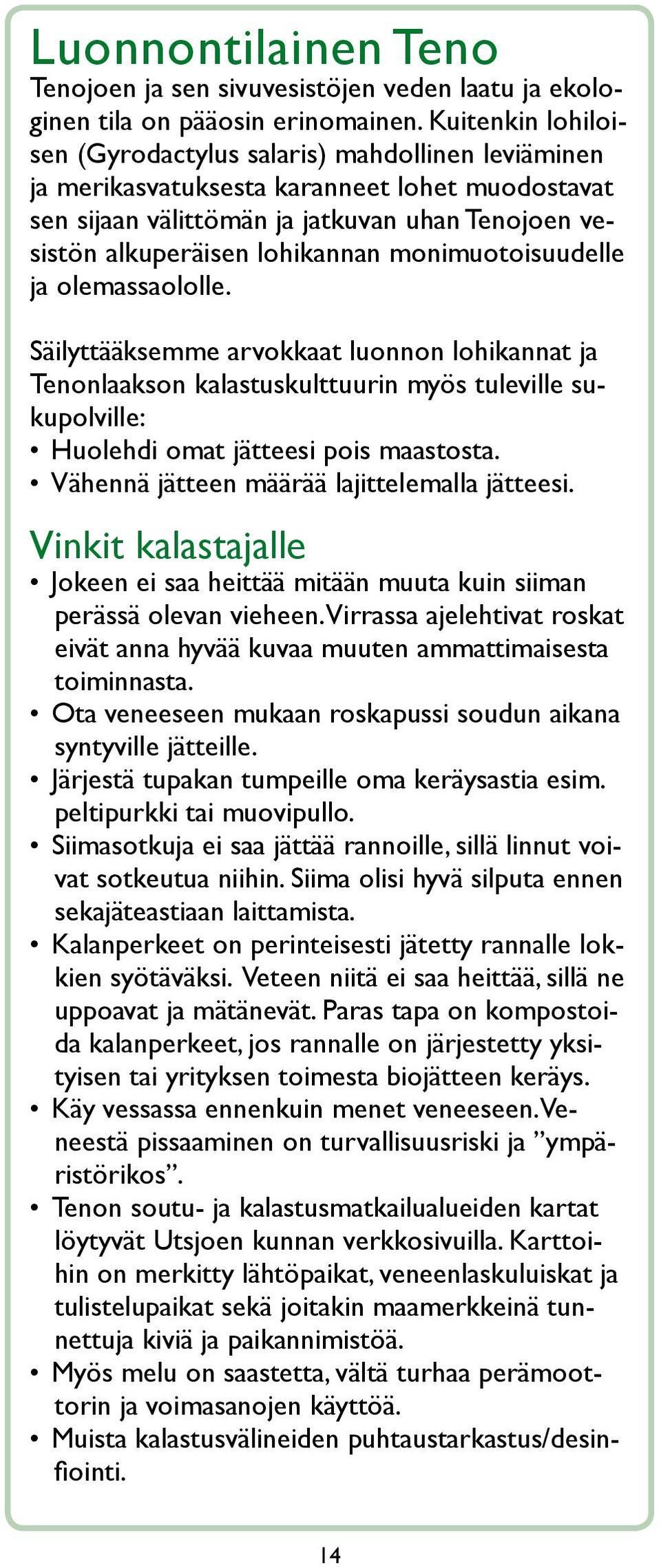 monimuotoisuudelle ja olemassaololle. Säilyttääksemme arvokkaat luonnon lohikannat ja Tenonlaakson kalastuskulttuurin myös tuleville sukupolville: Huolehdi omat jätteesi pois maastosta.