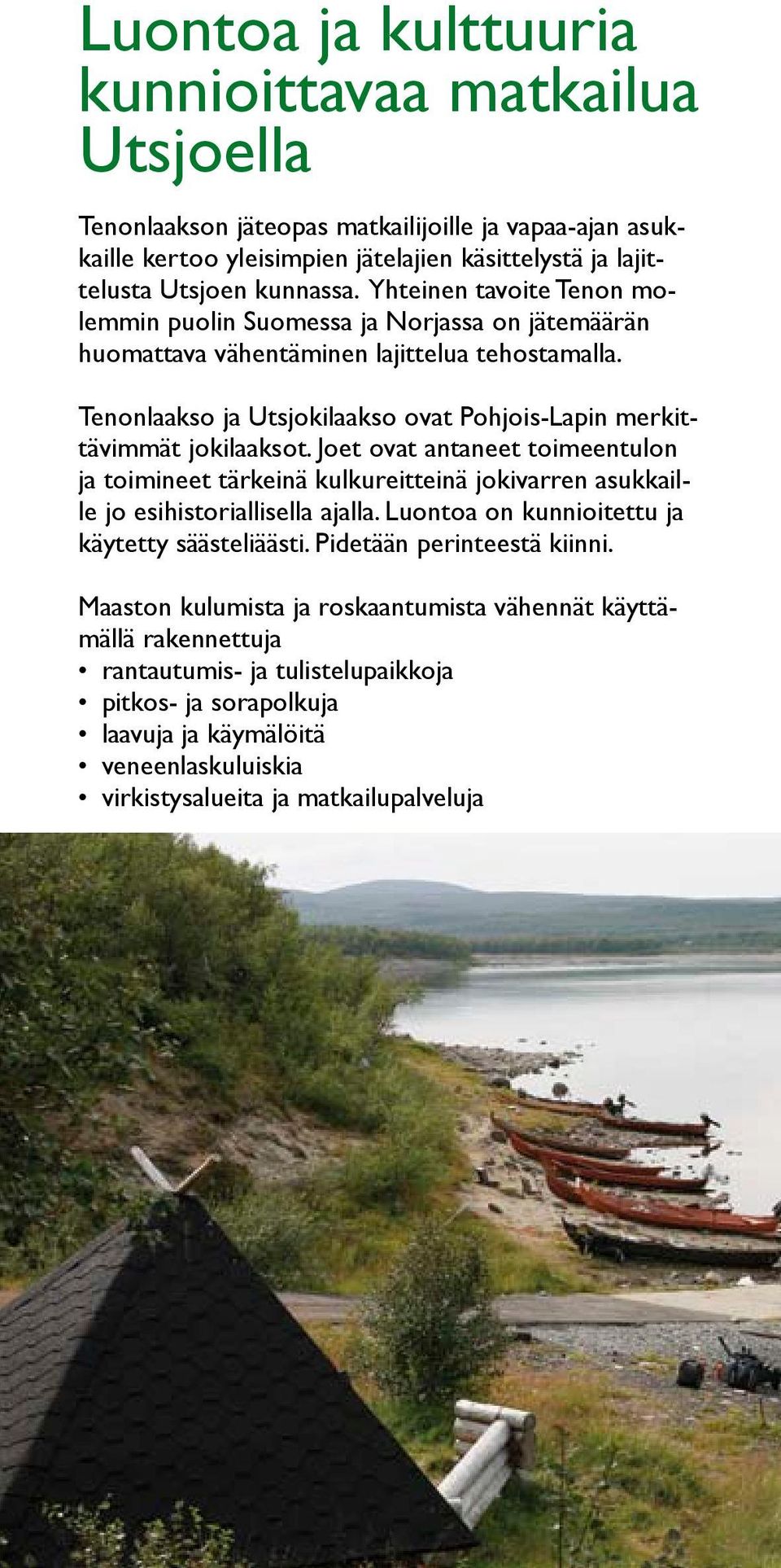 Joet ovat antaneet toimeentulon ja toimineet tärkeinä kulkureitteinä jokivarren asukkaille jo esihistoriallisella ajalla. Luontoa on kunnioitettu ja käytetty säästeliäästi.