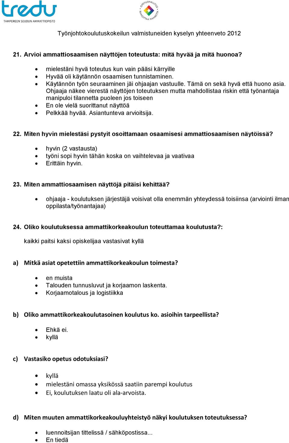 Ohjaaja näkee vierestä näyttöjen toteutuksen mutta mahdollistaa riskin että työnantaja manipuloi tilannetta puoleen jos toiseen En ole vielä suorittanut näyttöä Pelkkää hyvää.