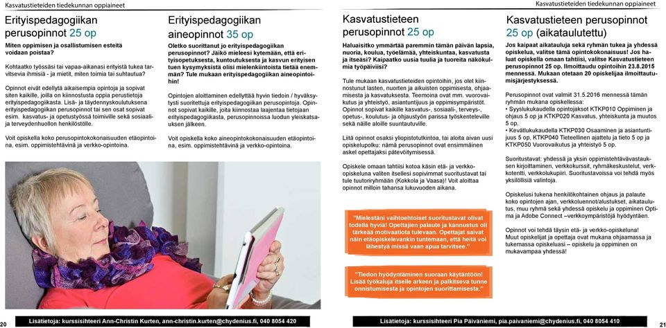 Opinnot eivät edellytä aikaisempia opintoja ja sopivat siten kaikille, joilla on kiinnostusta oppia perustietoja erityispedagogiikasta.