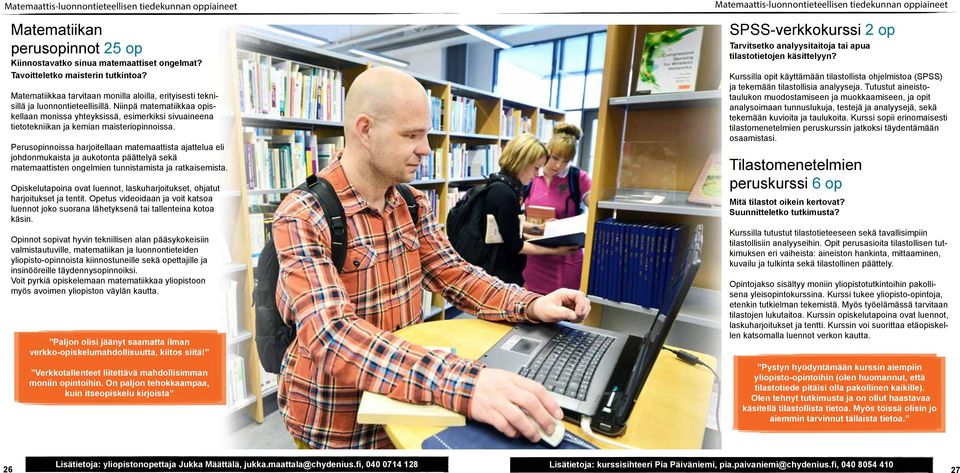 Niinpä matematiikkaa opiskellaan monissa yhteyksissä, esimerkiksi sivuaineena tietotekniikan ja kemian maisteriopinnoissa.