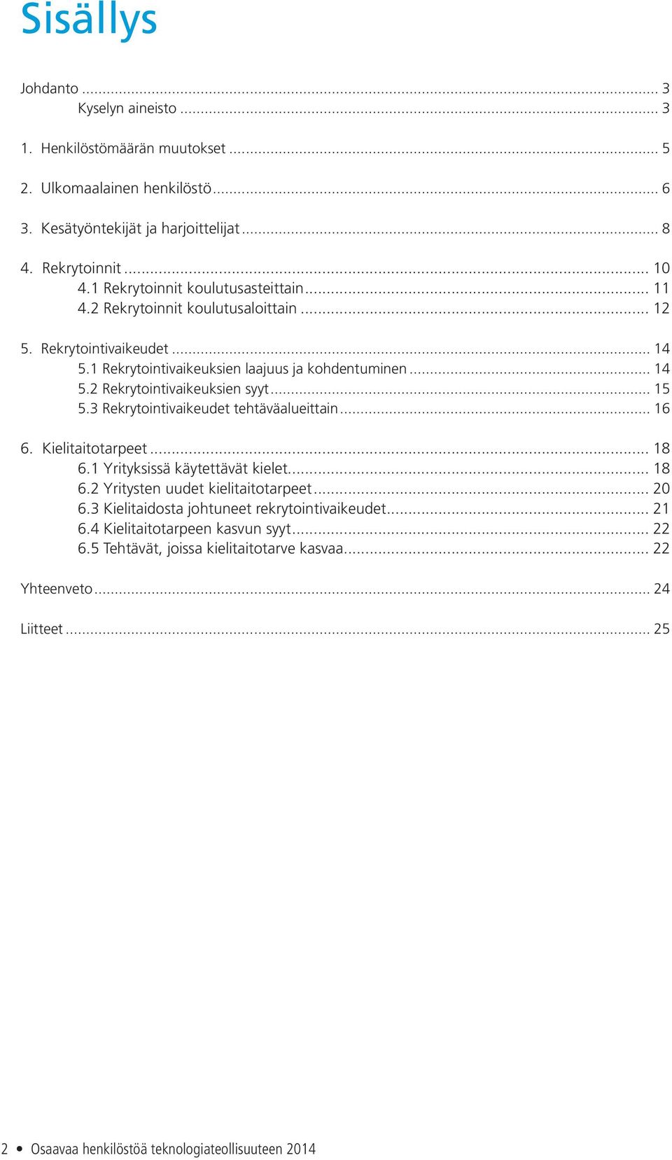 .. 15 5.3 Rekrytointivaikeudet tehtäväalueittain... 16 6. Kielitaitotarpeet... 18 6.1 Yrityksissä käytettävät kielet... 18 6.2 Yritysten uudet kielitaitotarpeet... 2 6.