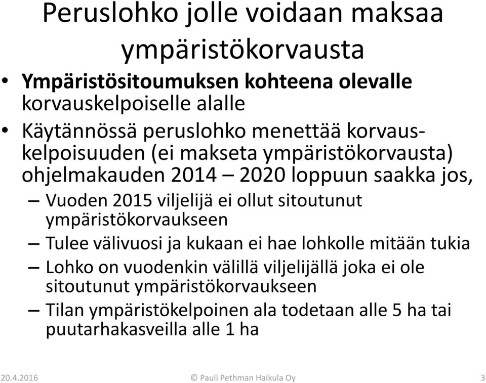 sitoutunut ympäristökorvaukseen Tulee välivuosi ja kukaan ei hae lohkolle mitään tukia Lohko on vuodenkin välillä viljelijällä joka ei ole