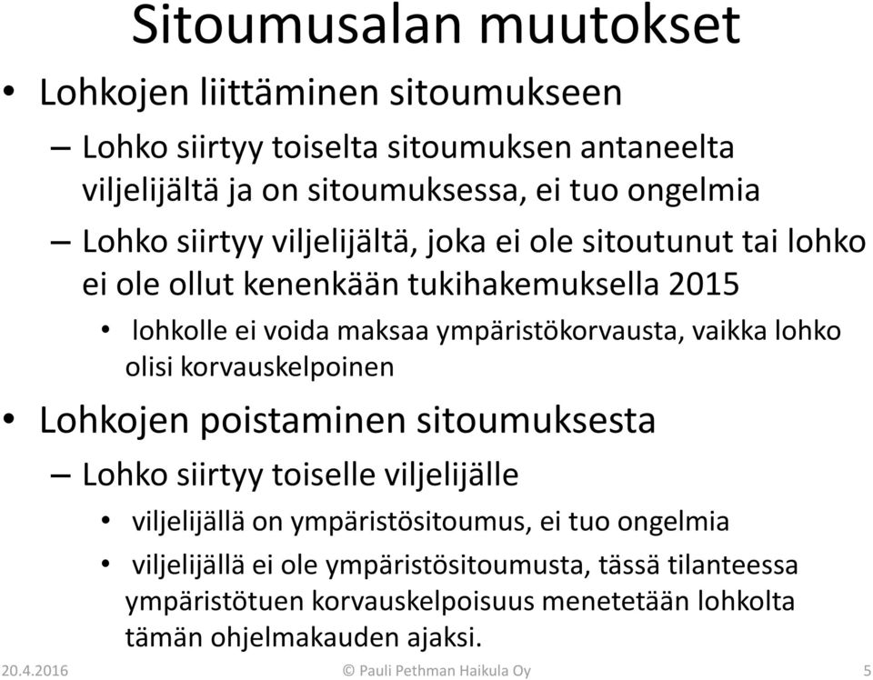 olisi korvauskelpoinen Lohkojen poistaminen sitoumuksesta Lohko siirtyy toiselle viljelijälle viljelijällä on ympäristösitoumus, ei tuo ongelmia viljelijällä