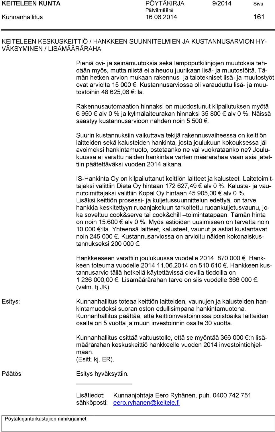 ei aiheudu juurikaan lisä- ja muutostöitä. Tämän hetken arvion mukaan rakennus- ja talotekniset lisä- ja muutostyöt ovat arviolta 15 000.