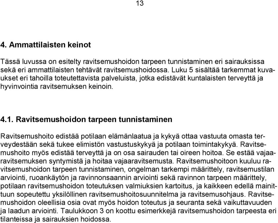 Ravitsemushoidon tarpeen tunnistaminen Ravitsemushoito edistää potilaan elämänlaatua ja kykyä ottaa vastuuta omasta terveydestään sekä tukee elimistön vastustuskykyä ja potilaan toimintakykyä.