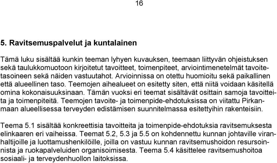 Teemojen aihealueet on esitetty siten, että niitä voidaan käsitellä omina kokonaisuuksinaan. Tämän vuoksi eri teemat sisältävät osittain samoja tavoitteita ja toimenpiteitä.