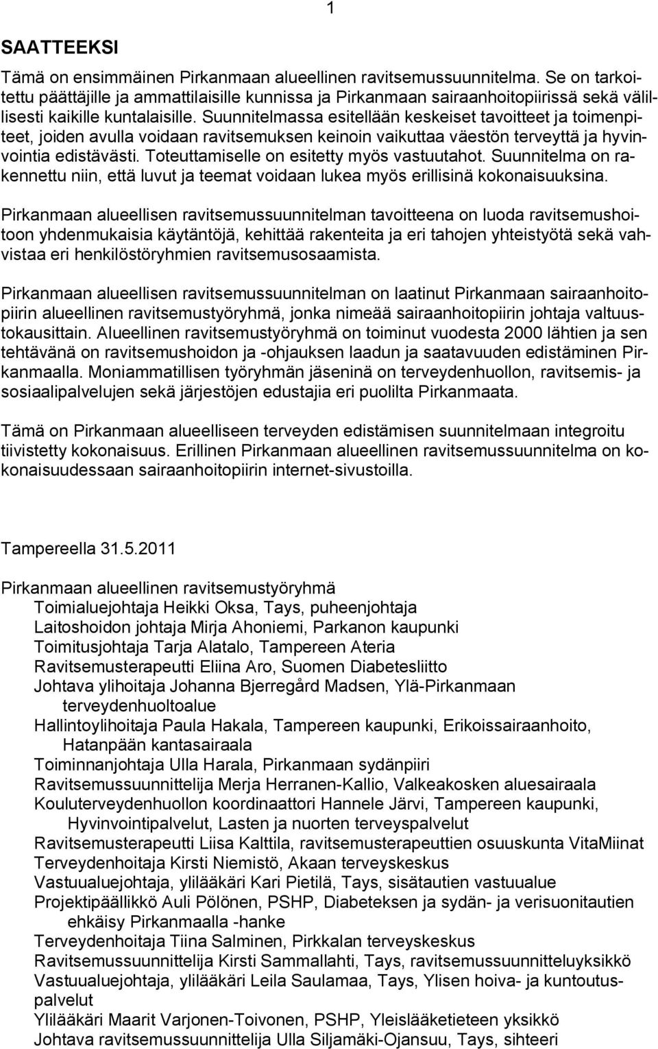 Suunnitelmassa esitellään keskeiset tavoitteet ja toimenpiteet, joiden avulla voidaan ravitsemuksen keinoin vaikuttaa väestön terveyttä ja hyvinvointia edistävästi.