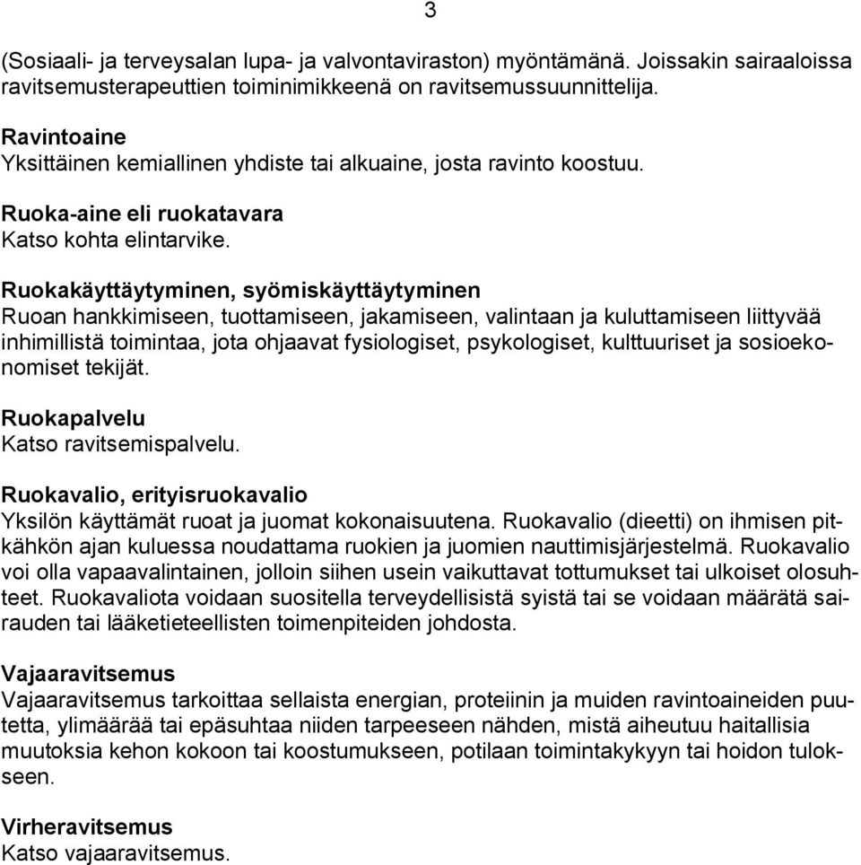 Ruokakäyttäytyminen, syömiskäyttäytyminen Ruoan hankkimiseen, tuottamiseen, jakamiseen, valintaan ja kuluttamiseen liittyvää inhimillistä toimintaa, jota ohjaavat fysiologiset, psykologiset,