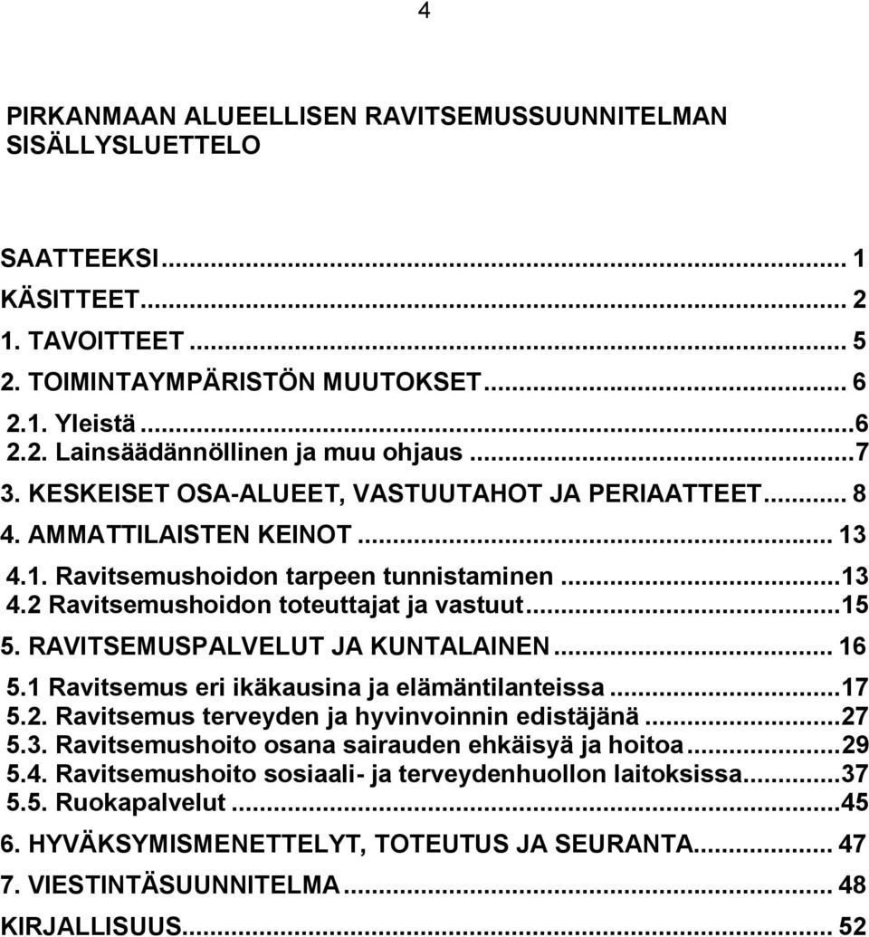 RAVITSEMUSPALVELUT JA KUNTALAINEN... 16 5.1 Ravitsemus eri ikäkausina ja elämäntilanteissa...17 5.2. Ravitsemus terveyden ja hyvinvoinnin edistäjänä...27 5.3.