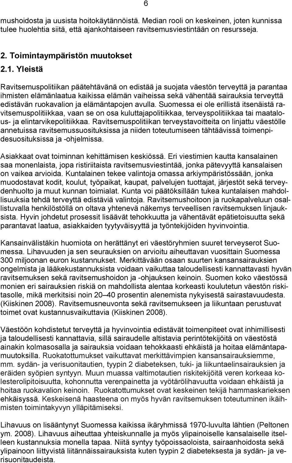 ruokavalion ja elämäntapojen avulla. Suomessa ei ole erillistä itsenäistä ravitsemuspolitiikkaa, vaan se on osa kuluttajapolitiikkaa, terveyspolitiikkaa tai maatalous- ja elintarvikepolitiikkaa.