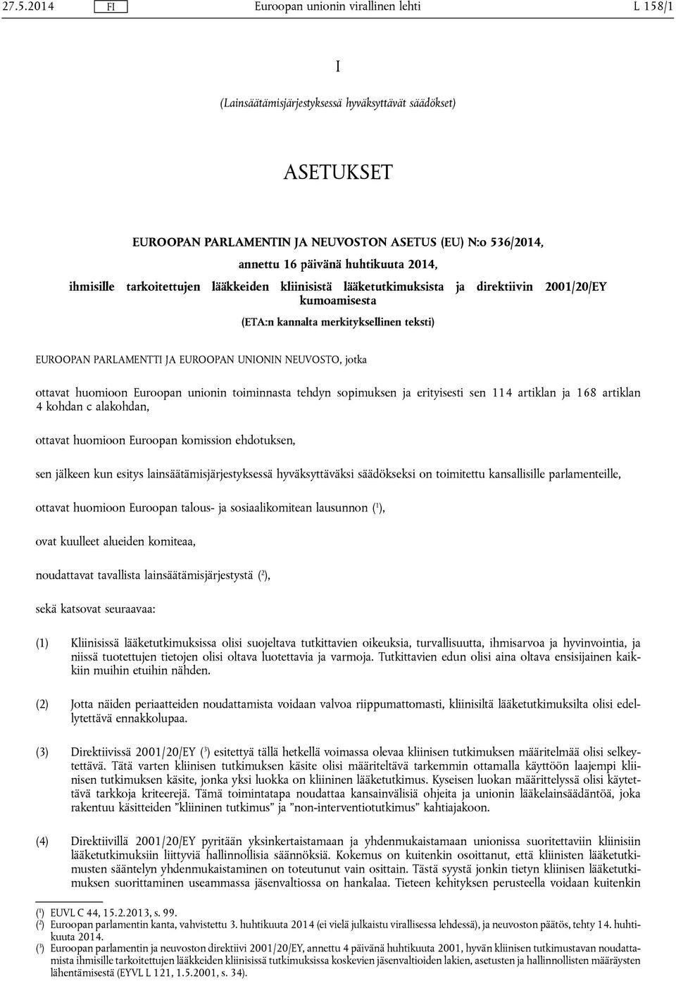 ottavat huomioon Euroopan unionin toiminnasta tehdyn sopimuksen ja erityisesti sen 114 artiklan ja 168 artiklan 4 kohdan c alakohdan, ottavat huomioon Euroopan komission ehdotuksen, sen jälkeen kun