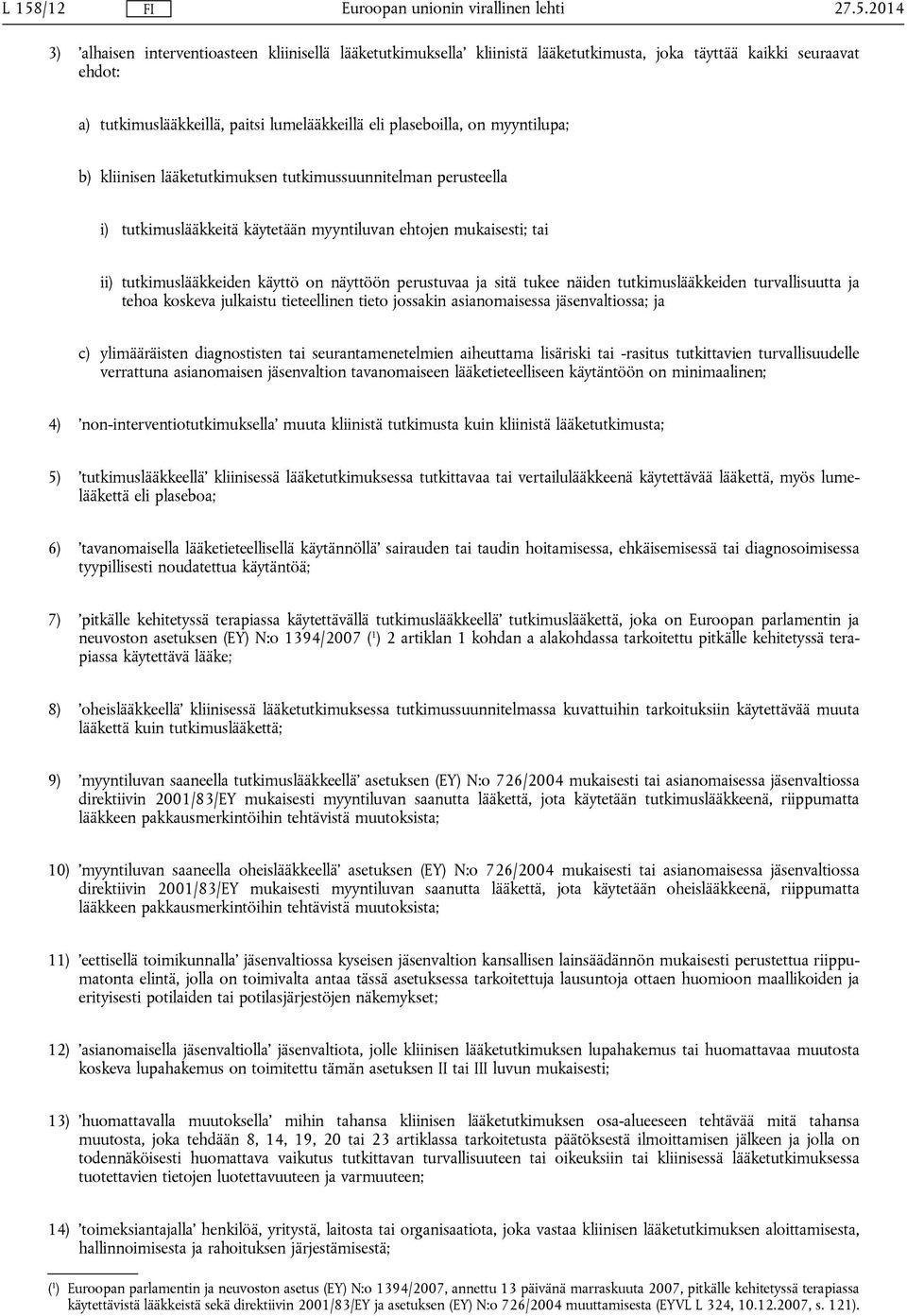 perustuvaa ja sitä tukee näiden tutkimuslääkkeiden turvallisuutta ja tehoa koskeva julkaistu tieteellinen tieto jossakin asianomaisessa jäsenvaltiossa; ja c) ylimääräisten diagnostisten tai
