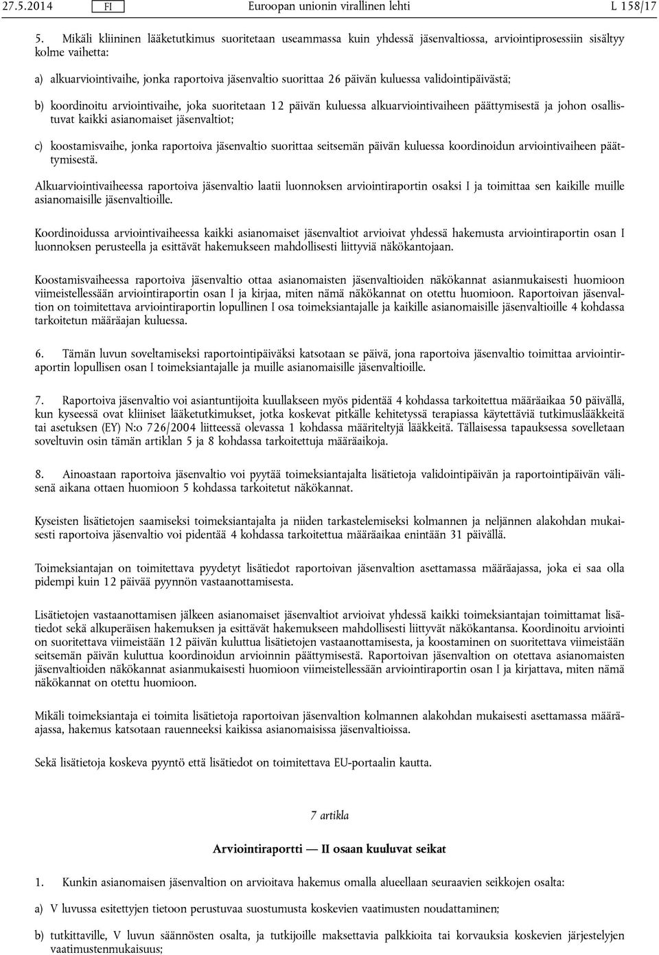 kuluessa validointipäivästä; b) koordinoitu arviointivaihe, joka suoritetaan 12 päivän kuluessa alkuarviointivaiheen päättymisestä ja johon osallistuvat kaikki asianomaiset jäsenvaltiot; c)