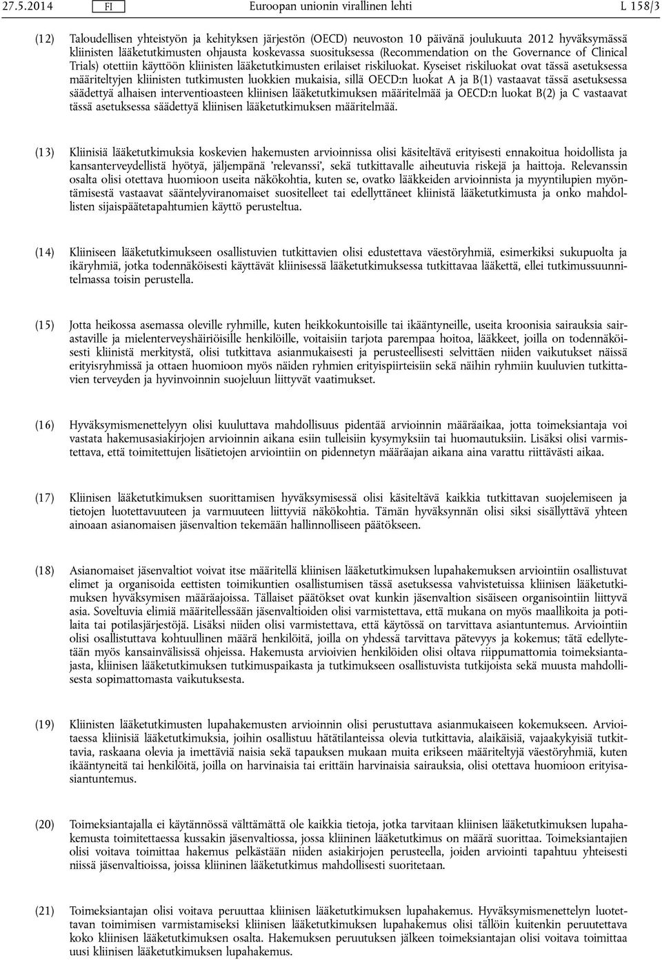 Kyseiset riskiluokat ovat tässä asetuksessa määriteltyjen kliinisten tutkimusten luokkien mukaisia, sillä OECD:n luokat A ja B(1) vastaavat tässä asetuksessa säädettyä alhaisen interventioasteen