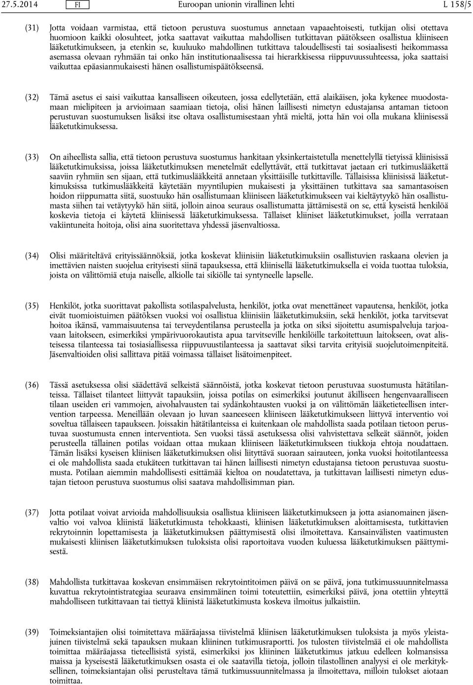institutionaalisessa tai hierarkkisessa riippuvuussuhteessa, joka saattaisi vaikuttaa epäasianmukaisesti hänen osallistumispäätökseensä.