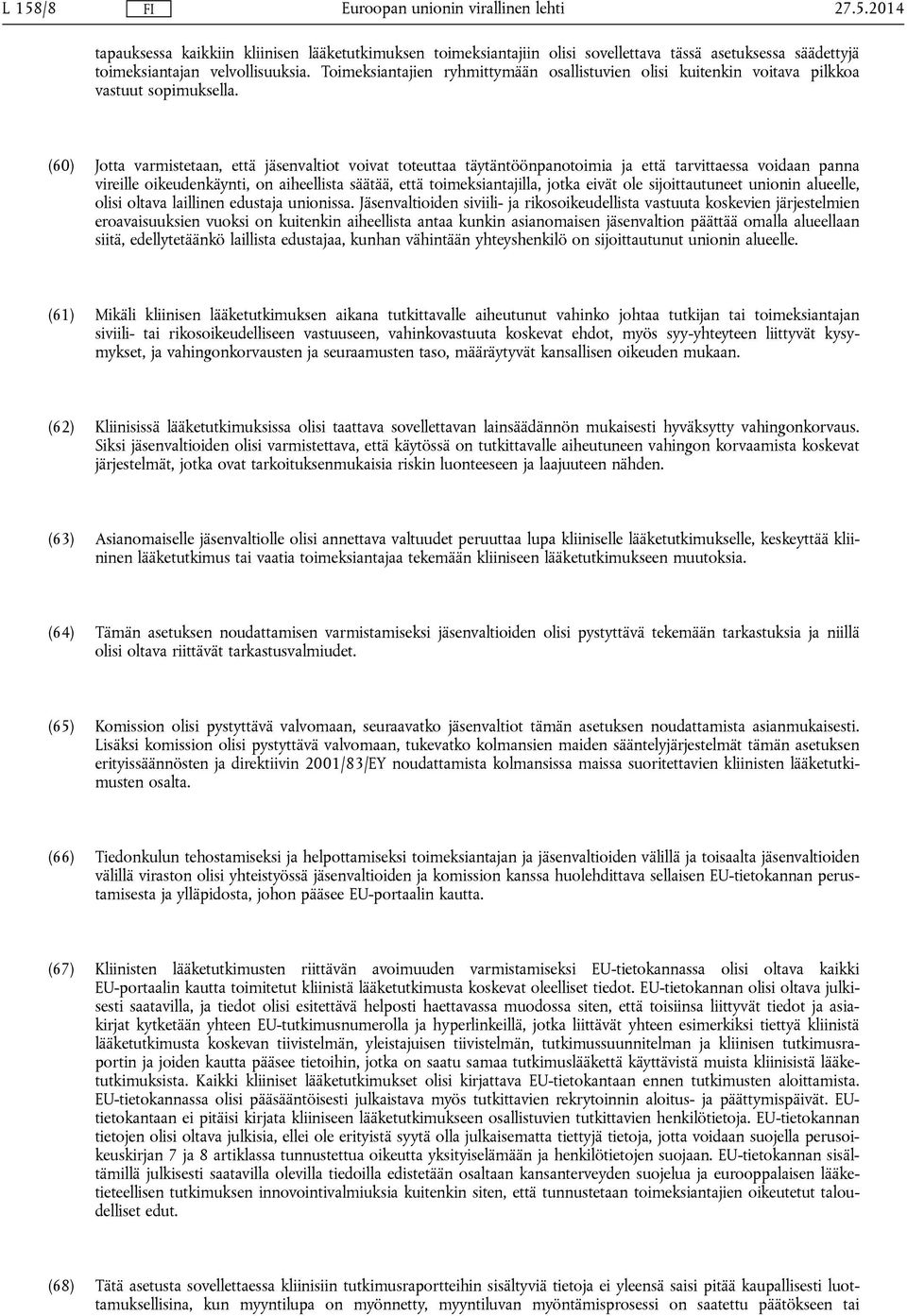 (60) Jotta varmistetaan, että jäsenvaltiot voivat toteuttaa täytäntöönpanotoimia ja että tarvittaessa voidaan panna vireille oikeudenkäynti, on aiheellista säätää, että toimeksiantajilla, jotka eivät