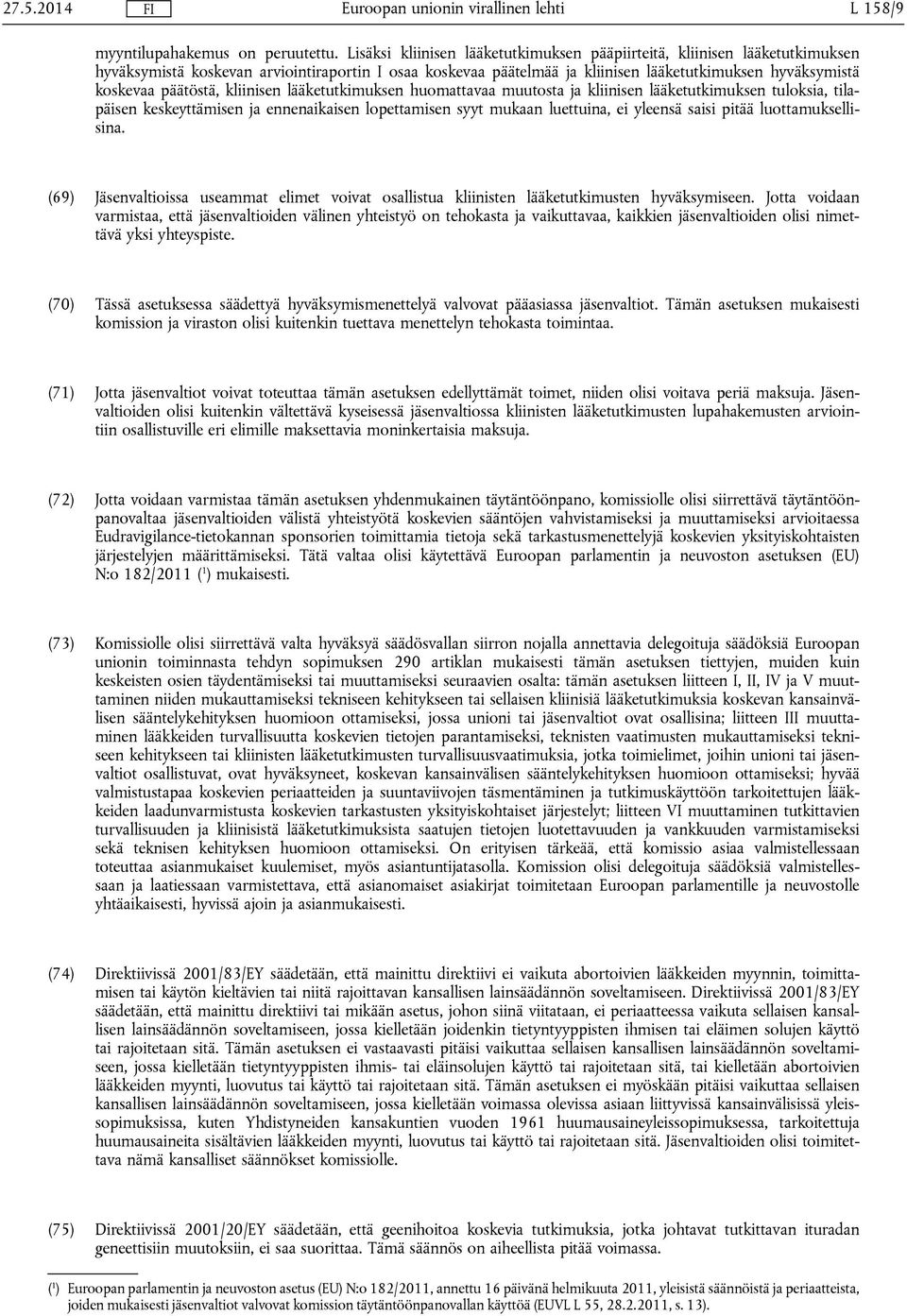 päätöstä, kliinisen lääketutkimuksen huomattavaa muutosta ja kliinisen lääketutkimuksen tuloksia, tilapäisen keskeyttämisen ja ennenaikaisen lopettamisen syyt mukaan luettuina, ei yleensä saisi pitää