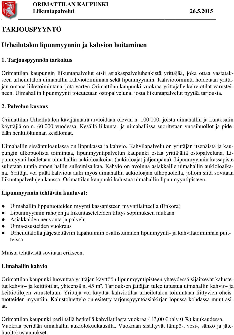 Kahviotoiminta hoidetaan yrittäjän omana liiketoimintana, jota varten Orimattilan kaupunki vuokraa yrittäjälle kahviotilat varusteineen.