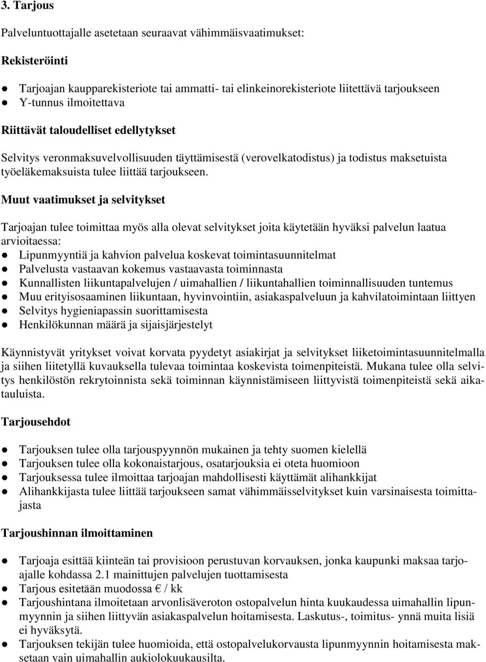 Muut vaatimukset ja selvitykset Tarjoajan tulee toimittaa myös alla olevat selvitykset joita käytetään hyväksi palvelun laatua arvioitaessa: Lipunmyyntiä ja kahvion palvelua koskevat