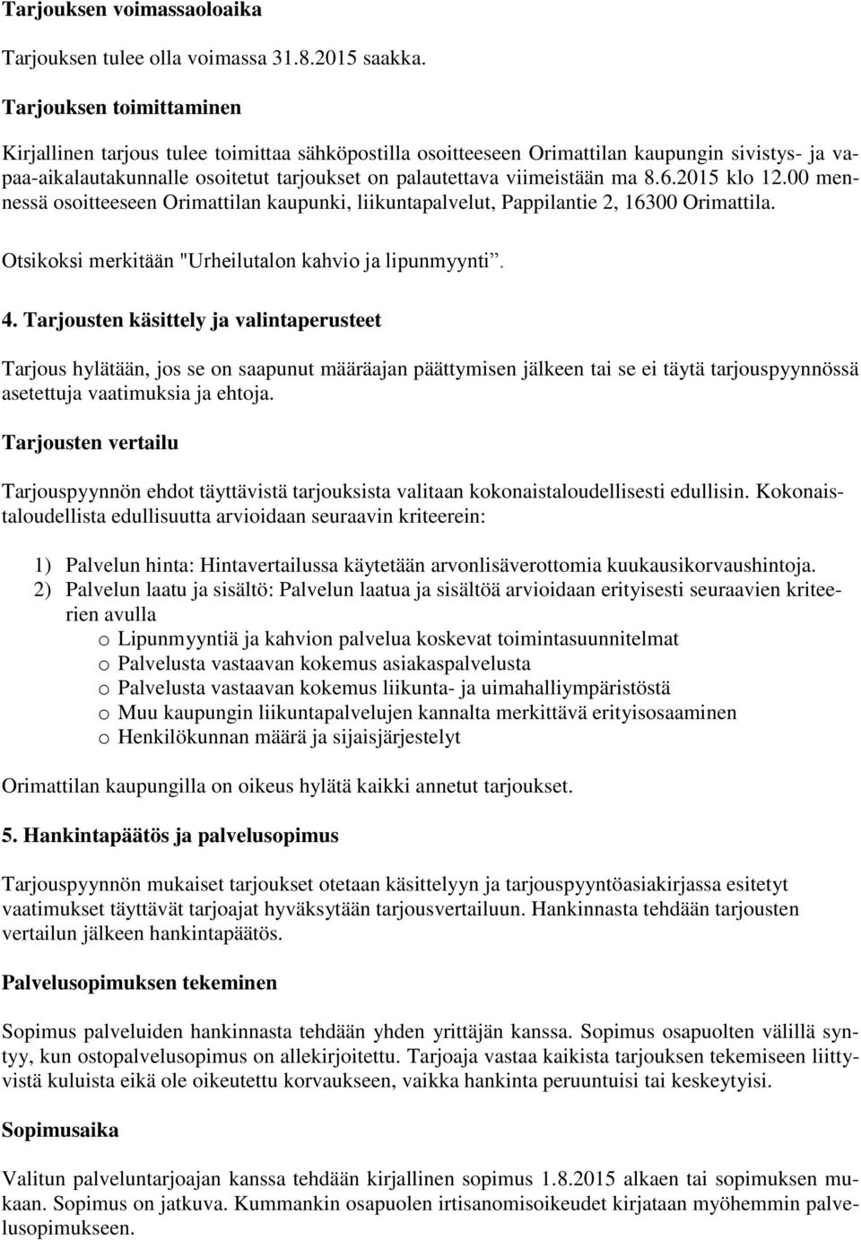 8.6.2015 klo 12.00 mennessä osoitteeseen Orimattilan kaupunki, liikuntapalvelut, Pappilantie 2, 16300 Orimattila. Otsikoksi merkitään "Urheilutalon kahvio ja lipunmyynti. 4.
