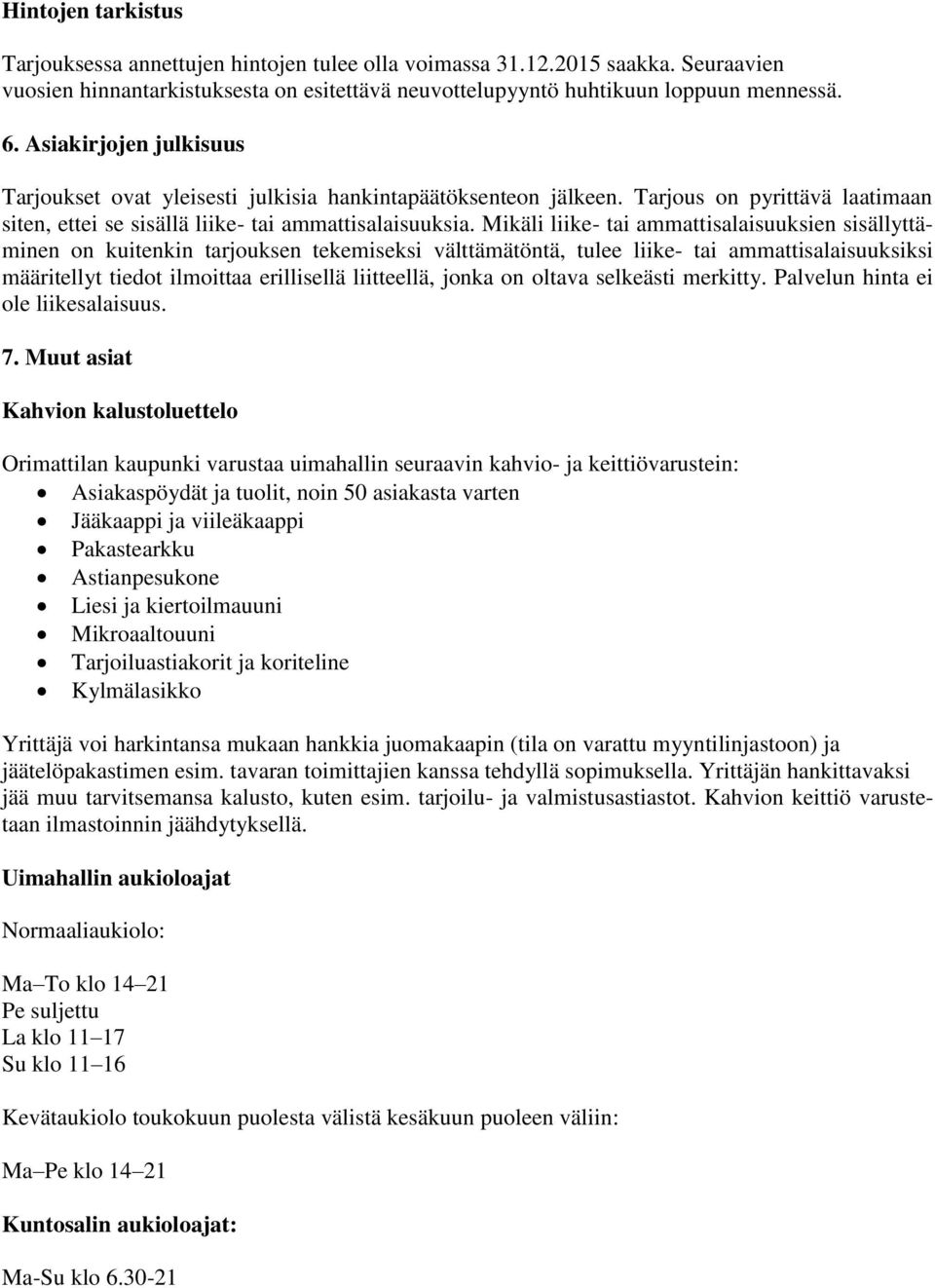 Mikäli liike- tai ammattisalaisuuksien sisällyttäminen on kuitenkin tarjouksen tekemiseksi välttämätöntä, tulee liike- tai ammattisalaisuuksiksi määritellyt tiedot ilmoittaa erillisellä liitteellä,