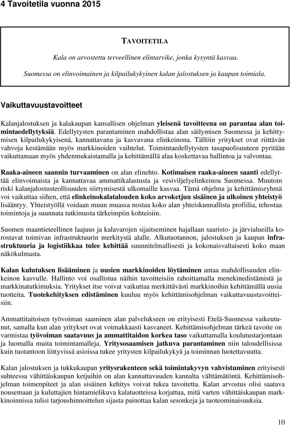 Edellytysten parantaminen mahdollistaa alan säilymisen Suomessa ja kehittymisen kilpailukykyisenä, kannattavana ja kasvavana elinkeinona.