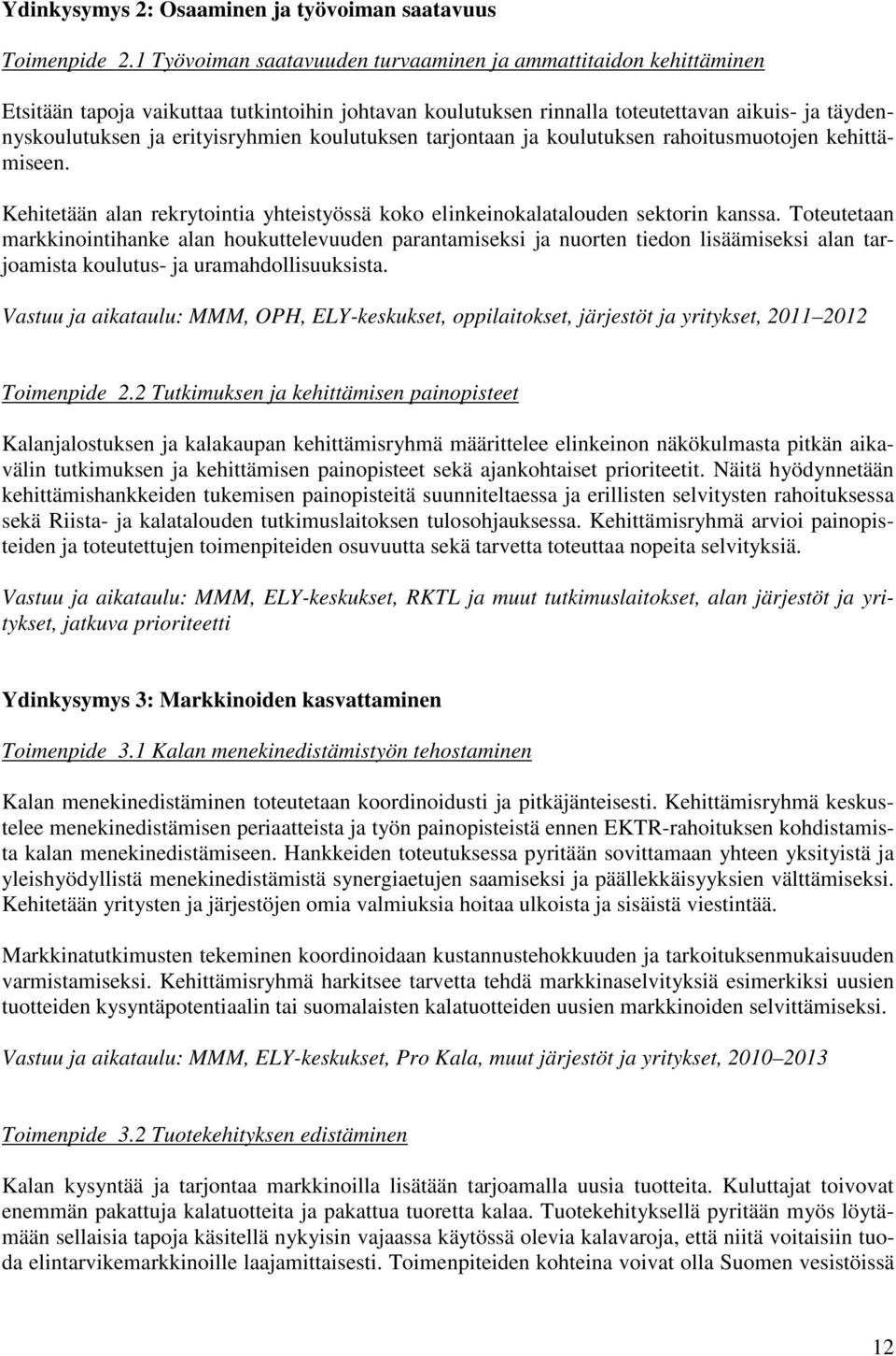 koulutuksen tarjontaan ja koulutuksen rahoitusmuotojen kehittämiseen. Kehitetään alan rekrytointia yhteistyössä koko elinkeinokalatalouden sektorin kanssa.